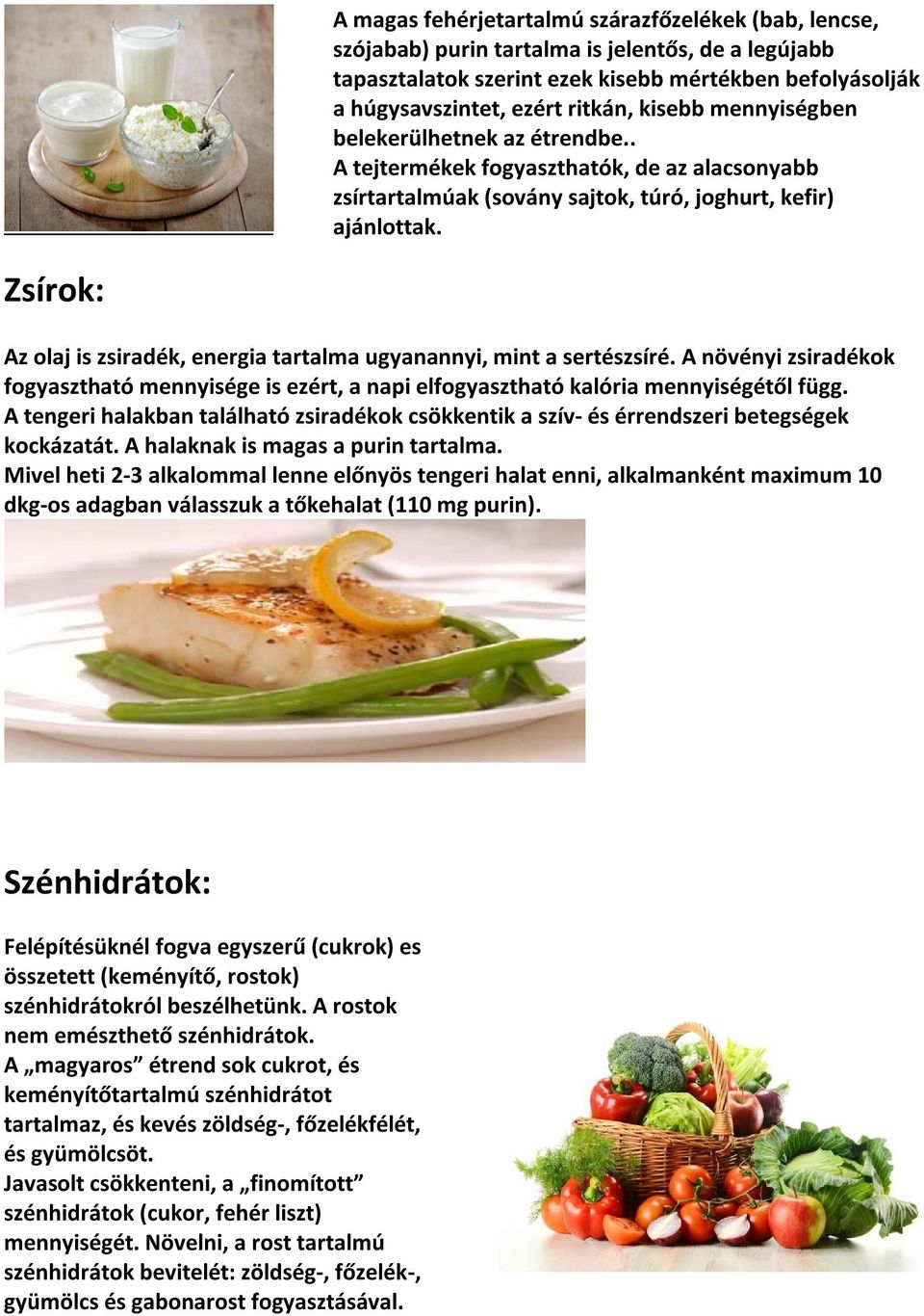 Zsírok: Az olaj is zsiradék, energia tartalma ugyanannyi, mint a sertészsíré. A növényi zsiradékok fogyasztható mennyisége is ezért, a napi elfogyasztható kalória mennyiségétől függ.