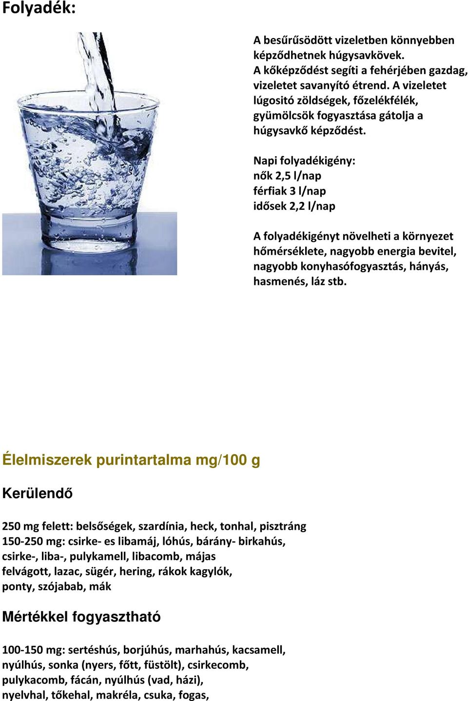 Napi folyadékigény: nők 2,5 l/nap férfiak 3 l/nap idősek 2,2 l/nap A folyadékigényt növelheti a környezet hőmérséklete, nagyobb energia bevitel, nagyobb konyhasófogyasztás, hányás, hasmenés, láz stb.