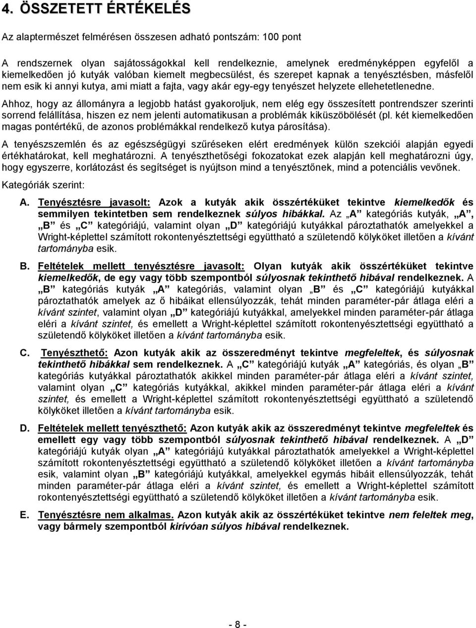 Ahhoz, hogy az állományra a legjobb hatást gyakoroljuk, nem elég egy összesített pontrendszer szerinti sorrend felállítása, hiszen ez nem jelenti automatikusan a problémák kiküszöbölését (pl.