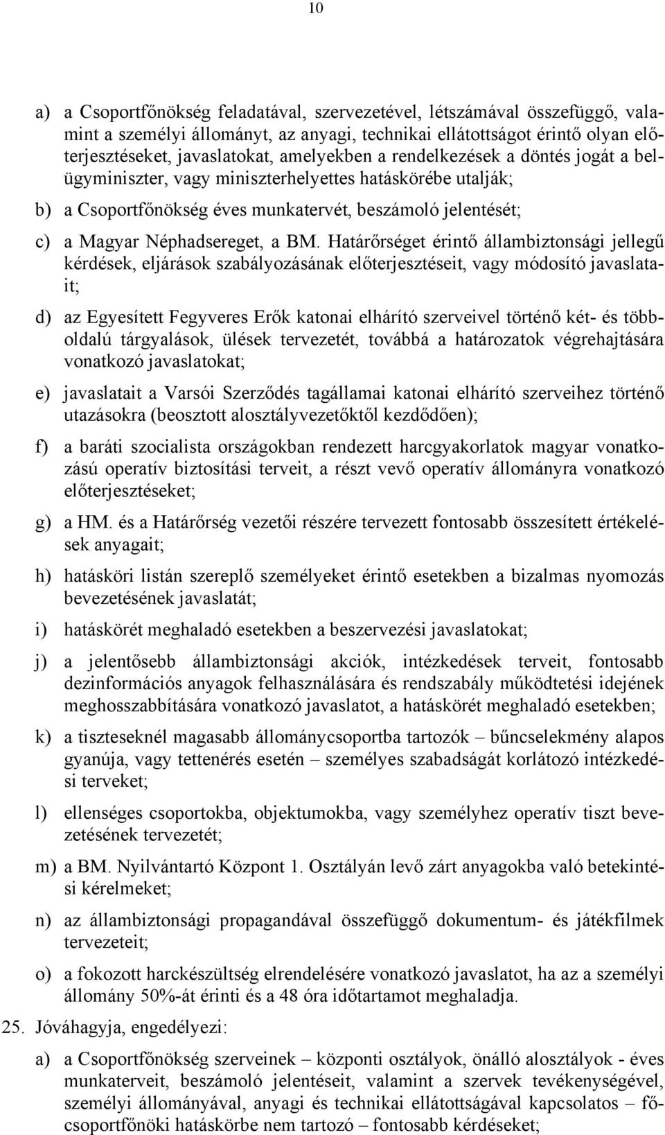Határőrséget érintő állambiztonsági jellegű kérdések, eljárások szabályozásának előterjesztéseit, vagy módosító javaslatait; d) az Egyesített Fegyveres Erők katonai elhárító szerveivel történő két-