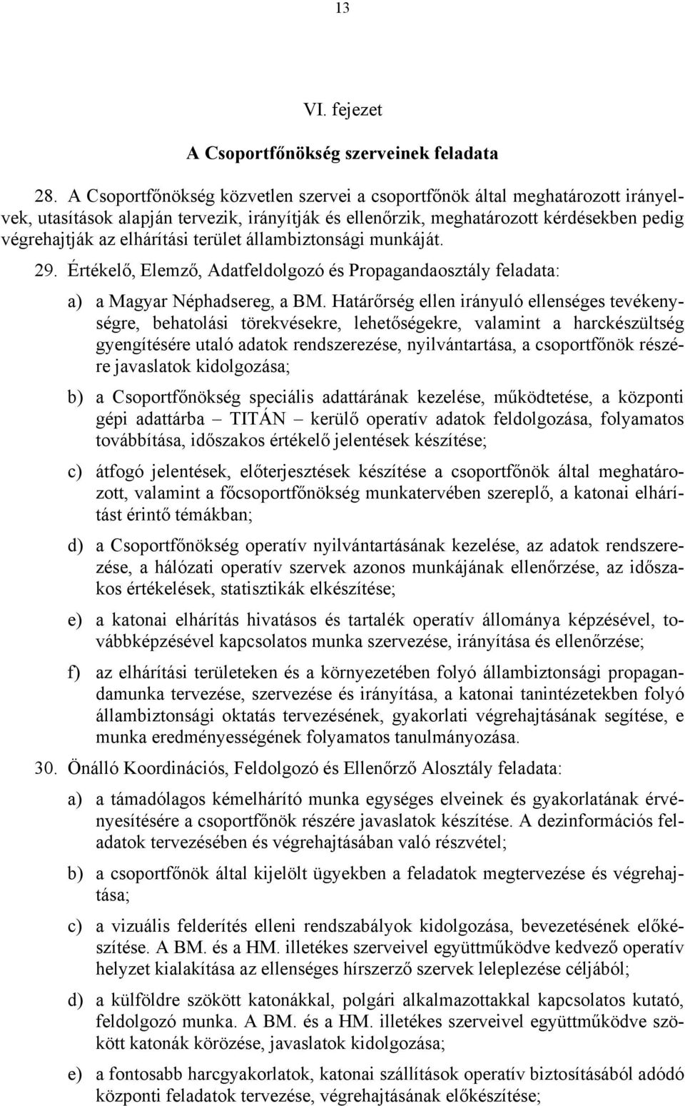 terület állambiztonsági munkáját. 29. Értékelő, Elemző, Adatfeldolgozó és Propagandaosztály feladata: a) a Magyar Néphadsereg, a BM.
