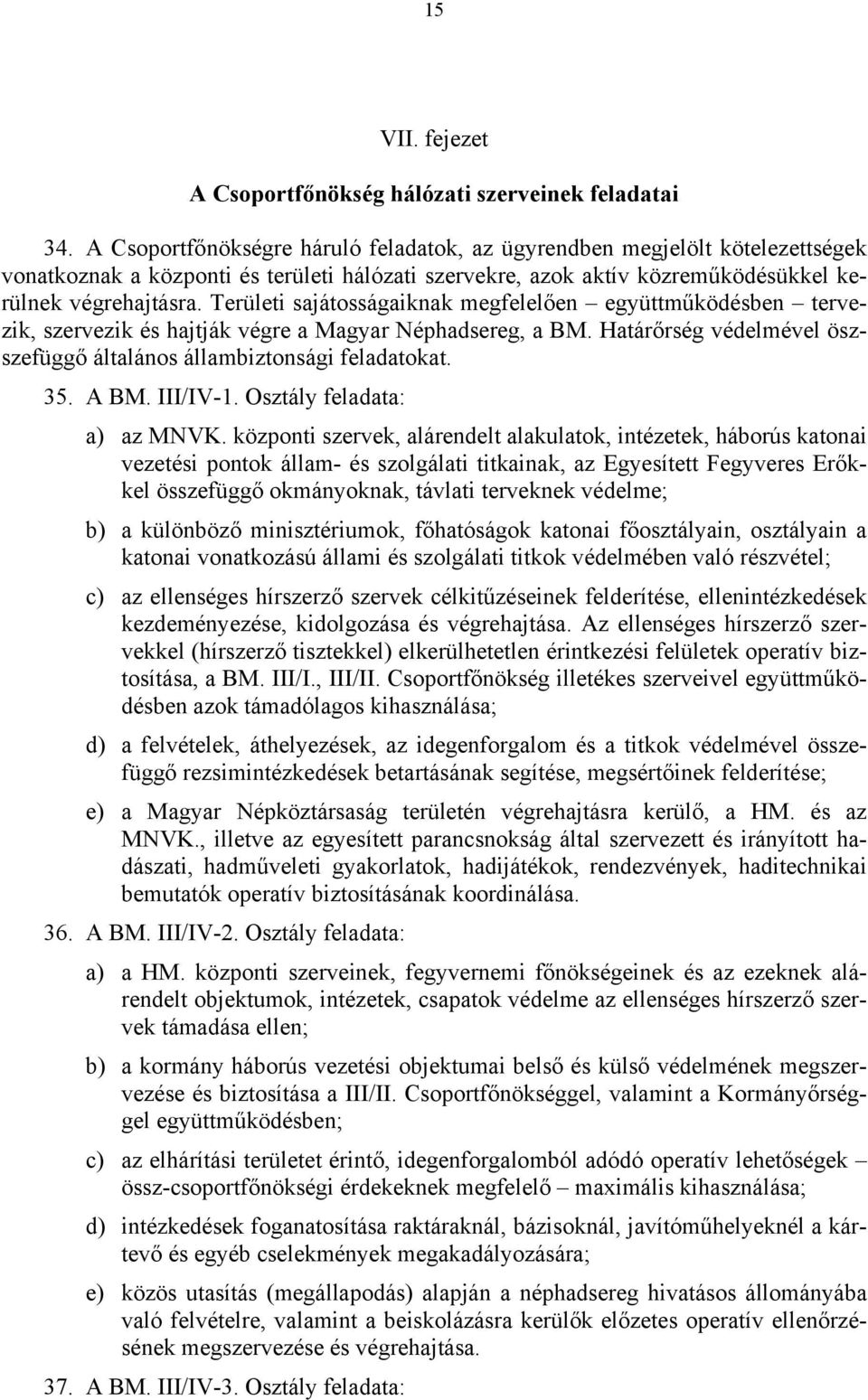 Területi sajátosságaiknak megfelelően együttműködésben tervezik, szervezik és hajtják végre a Magyar Néphadsereg, a BM. Határőrség védelmével öszszefüggő általános állambiztonsági feladatokat. 35.