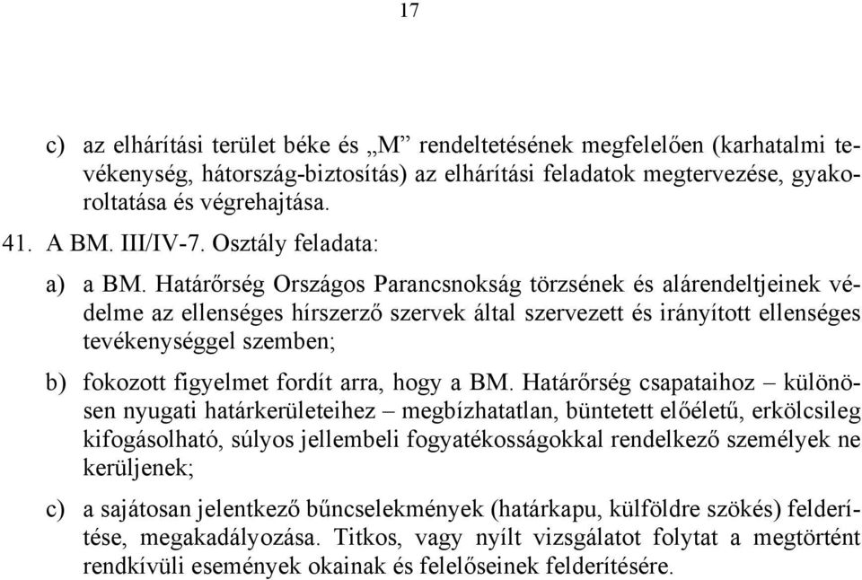 Határőrség Országos Parancsnokság törzsének és alárendeltjeinek védelme az ellenséges hírszerző szervek által szervezett és irányított ellenséges tevékenységgel szemben; b) fokozott figyelmet fordít
