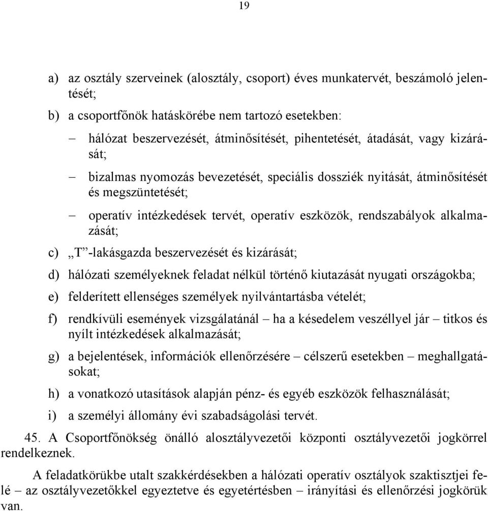 T -lakásgazda beszervezését és kizárását; d) hálózati személyeknek feladat nélkül történő kiutazását nyugati országokba; e) felderített ellenséges személyek nyilvántartásba vételét; f) rendkívüli