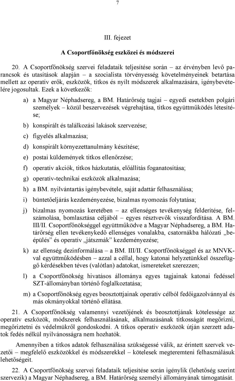 titkos és nyílt módszerek alkalmazására, igénybevételére jogosultak. Ezek a következők: a) a Magyar Néphadsereg, a BM.