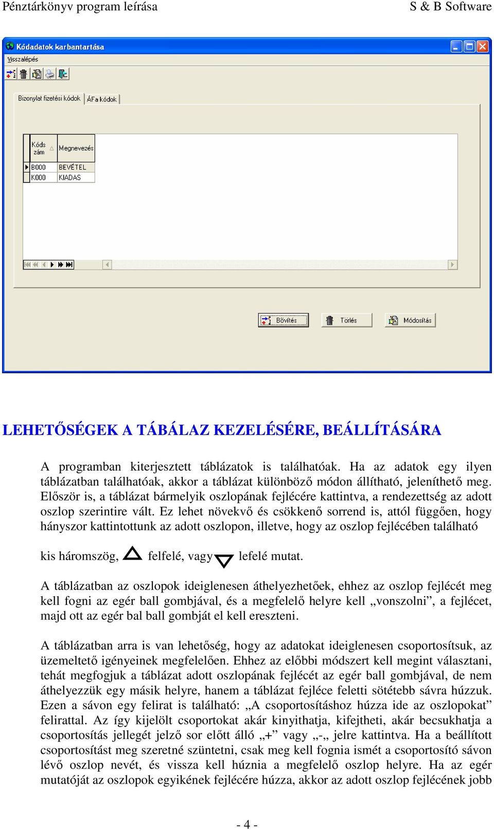 Először is, a táblázat bármelyik oszlopának fejlécére kattintva, a rendezettség az adott oszlop szerintire vált.