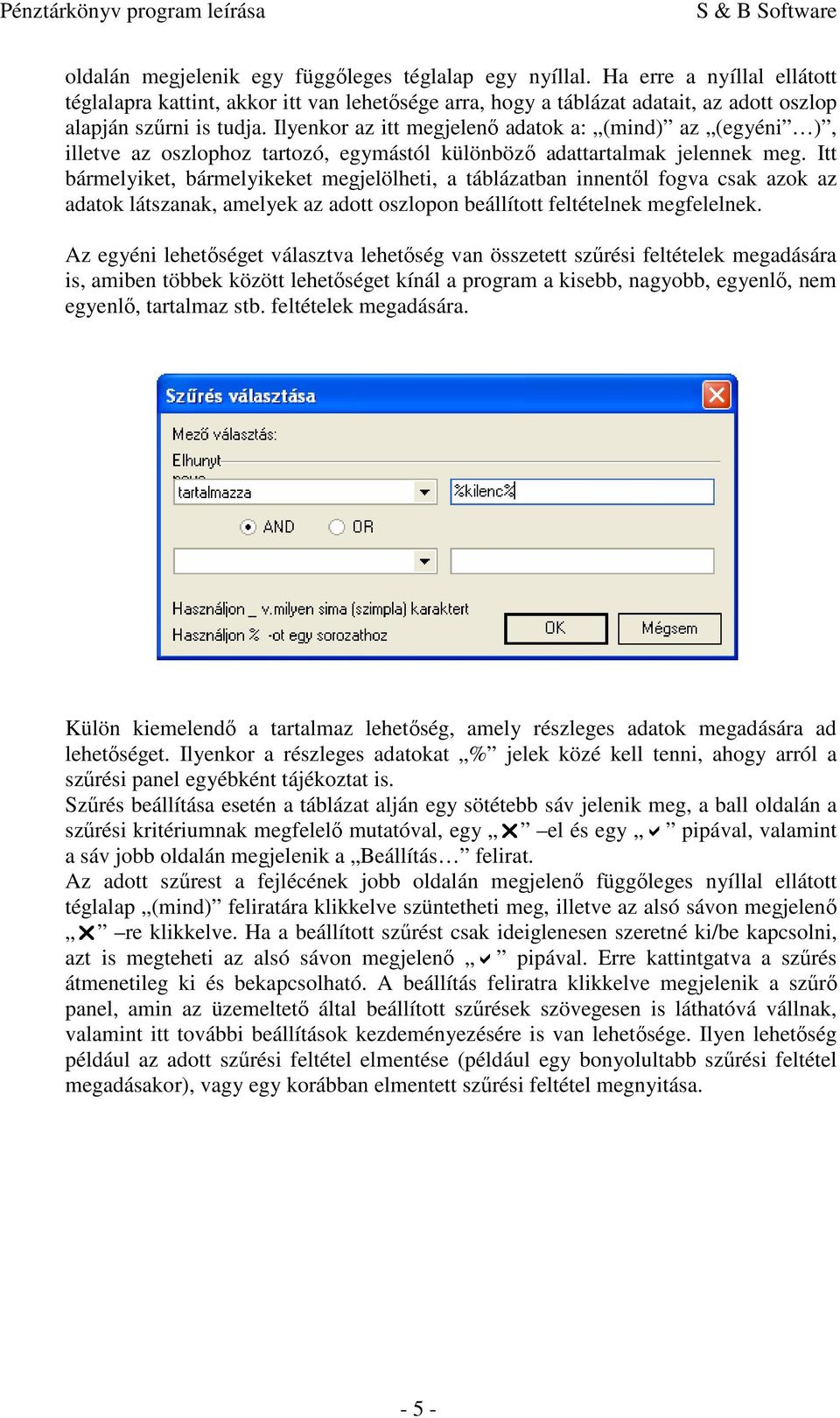 Itt bármelyiket, bármelyikeket megjelölheti, a táblázatban innentől fogva csak azok az adatok látszanak, amelyek az adott oszlopon beállított feltételnek megfelelnek.