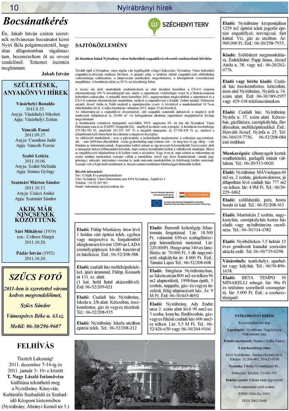 Anyja: Csendom Judit Apja: Vancsik Ferenc Szabó Letícia 2011.10.06. Anyja: Szabó Melinda Apja: Somos György Szatmári Márton Sándor 2011.10.13.