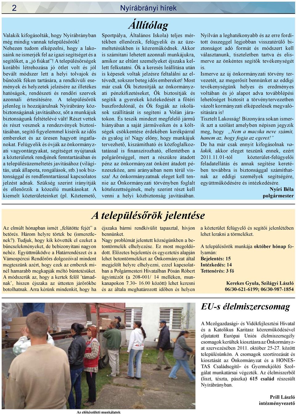rendészeti és rendőri szervek azonnali értesítésére. A településőrök jelenleg is hozzájárulnak Nyírábrány közbiztonságának javításához, sőt a munkájuk biztonságunk feltételévé vált!