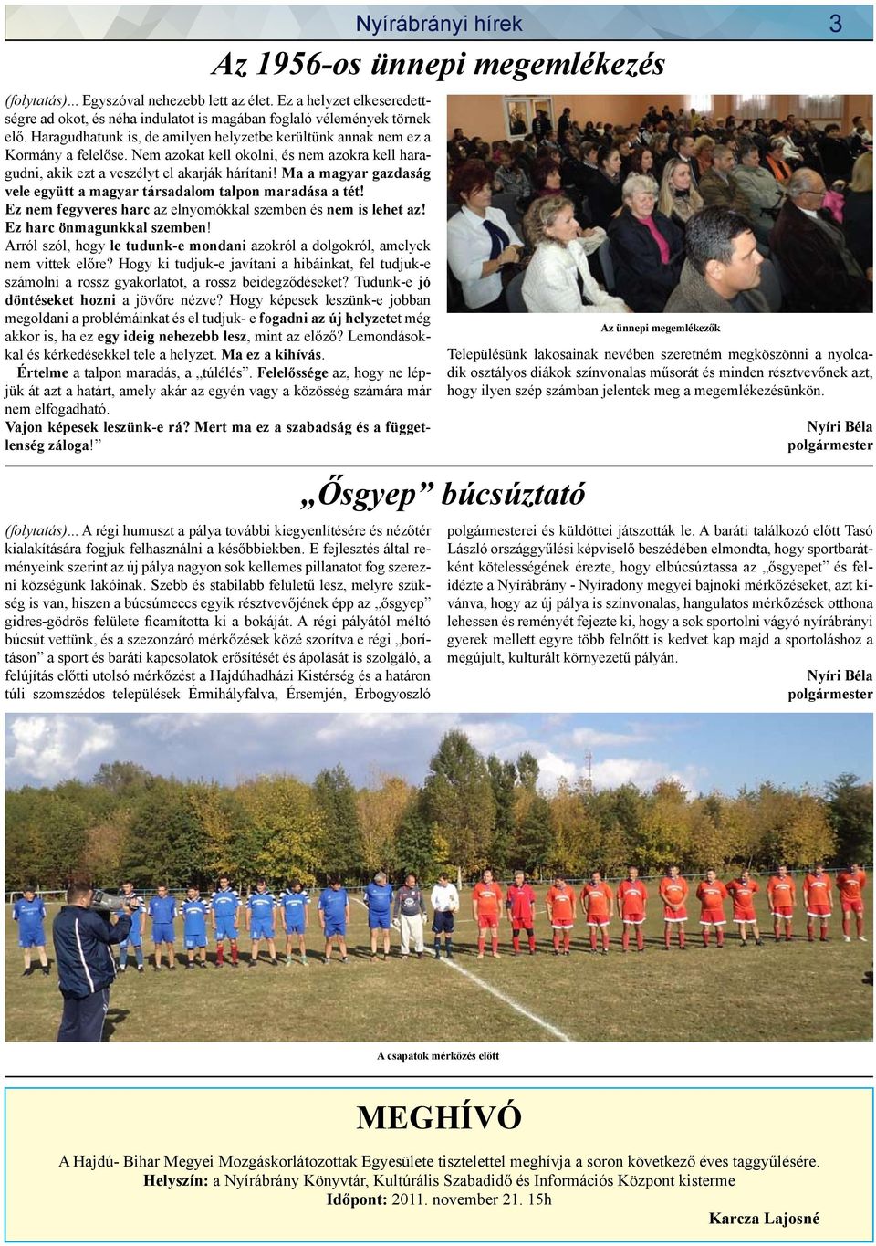 Ma a magyar gazdaság vele együtt a magyar társadalom talpon maradása a tét! Ez nem fegyveres harc az elnyomókkal szemben és nem is lehet az! Ez harc önmagunkkal szemben!