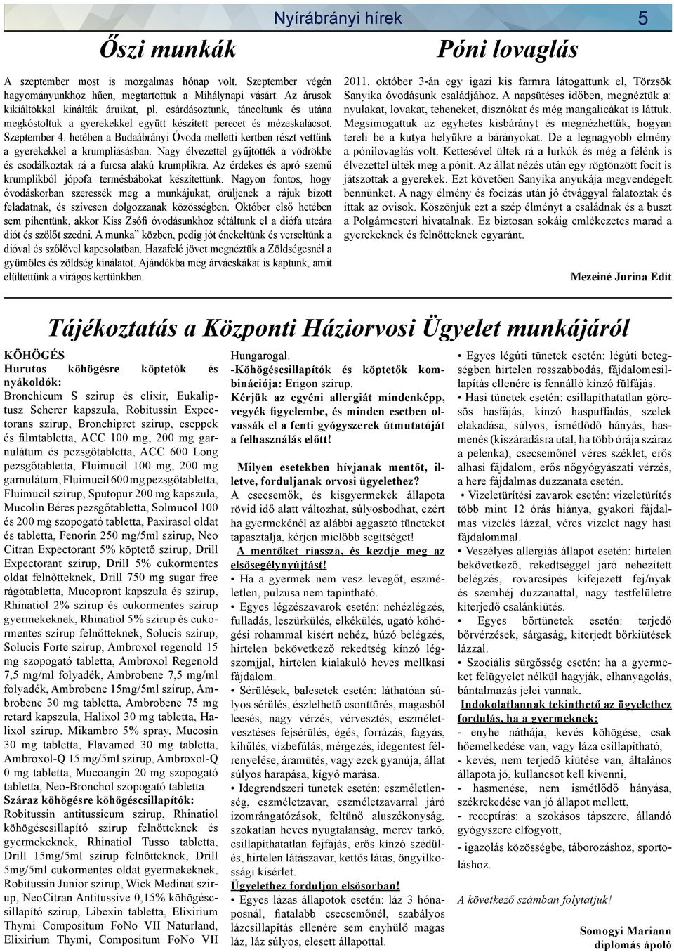 hetében a Budaábrányi Óvoda melletti kertben részt vettünk a gyerekekkel a krumpliásásban. Nagy élvezettel gyűjtötték a vödrökbe és csodálkoztak rá a furcsa alakú krumplikra.