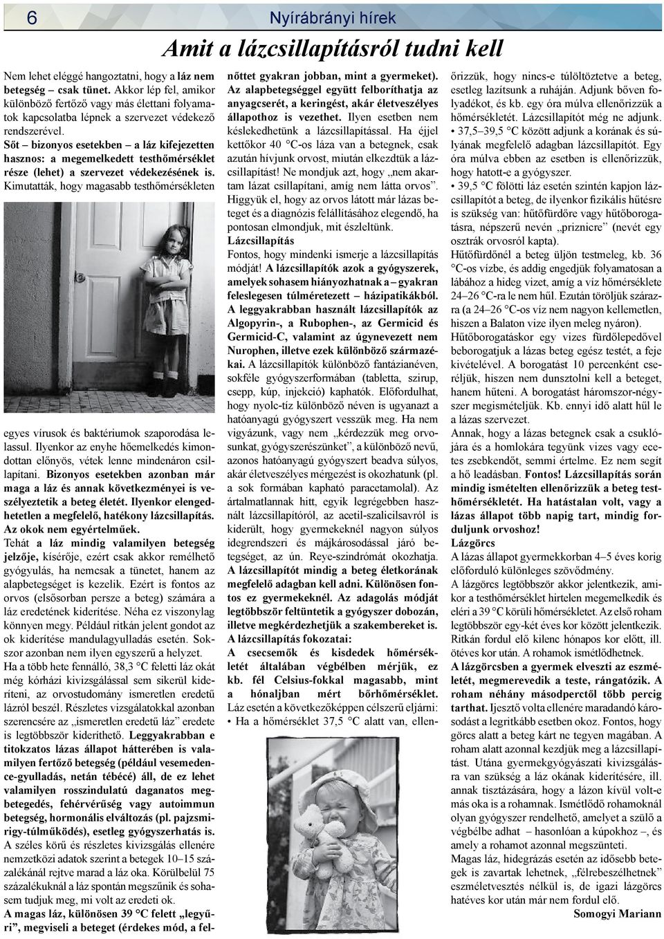 Kimutatták, hogy magasabb testhőmérsékleten Amit a lázcsillapításról tudni kell egyes vírusok és baktériumok szaporodása lelassul.