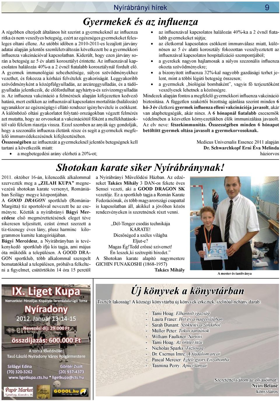 Kiderült, hogy ezen járvány során a betegség az 5 év alatti korosztályt érintette. Az influenzával kapcsolatos halálozás 40%-a a 2 évnél fiatalabb korosztálynál fordult elő.