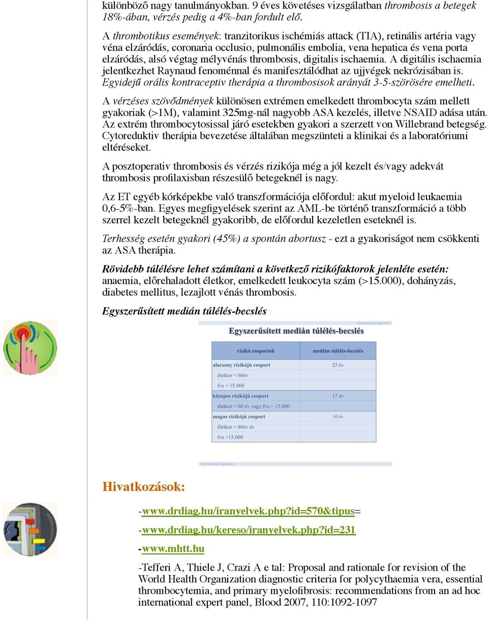 mélyvénás thrombosis, digitalis ischaemia. A digitális ischaemia jelentkezhet Raynaud fenoménnal és manifesztálódhat az ujjvégek nekrózisában is.