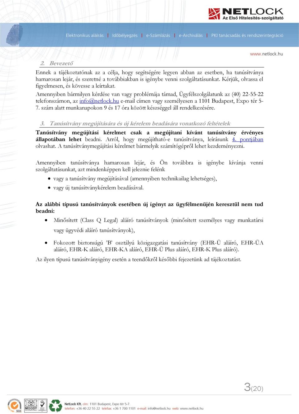 hu e-mail címen vagy személyesen a 1101 Budapest, Expo tér 5-7. szám alatt munkanapokon 9 és 17 óra között készséggel áll rendelkezésére. 3.