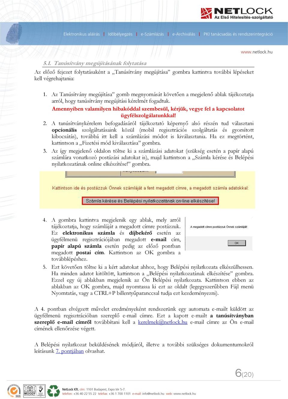 Amennyiben valamilyen hibakóddal szembesül, kérjük, vegye fel a kapcsolatot ügyfélszolgálatunkkal! 2.