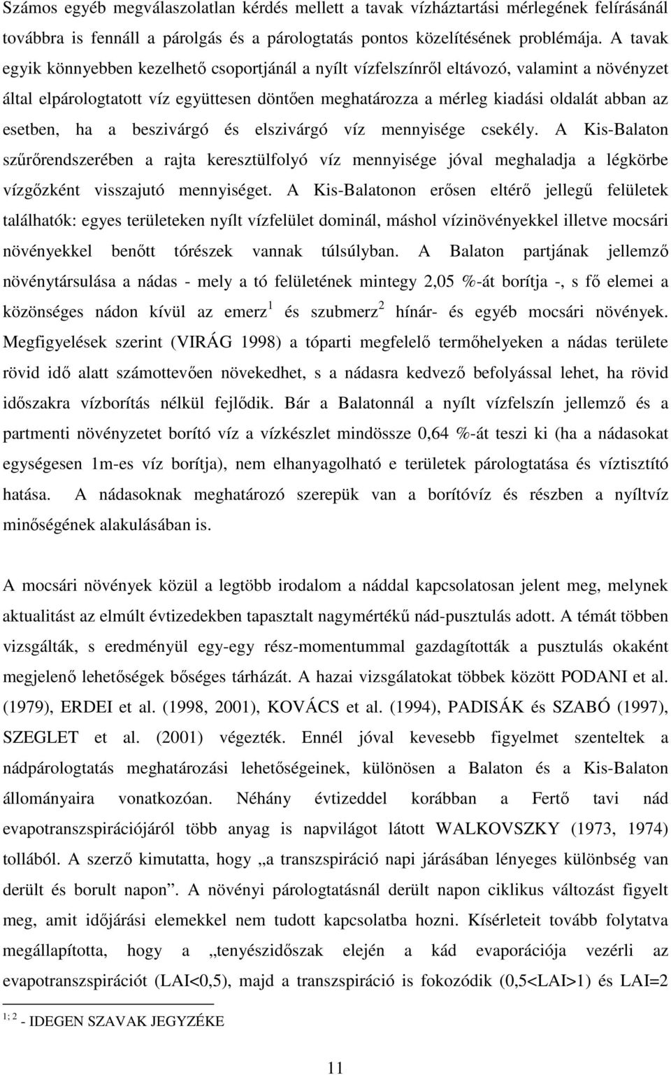 esetben, ha a beszivárgó és elszivárgó víz mennyisége csekély. A Kis-Balaton szőrırendszerében a rajta keresztülfolyó víz mennyisége jóval meghaladja a légkörbe vízgızként visszajutó mennyiséget.