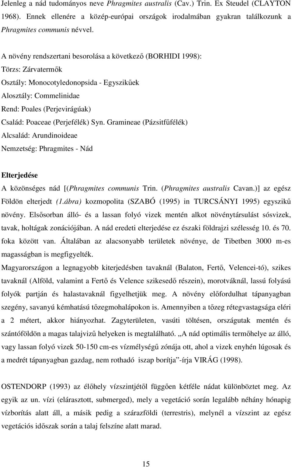 (Perjefélék) Syn. Gramineae (Pázsitfőfélék) Alcsalád: Arundinoideae Nemzetség: Phragmites - Nád Elterjedése A közönséges nád [(Phragmites communis Trin. (Phragmites australis Cavan.