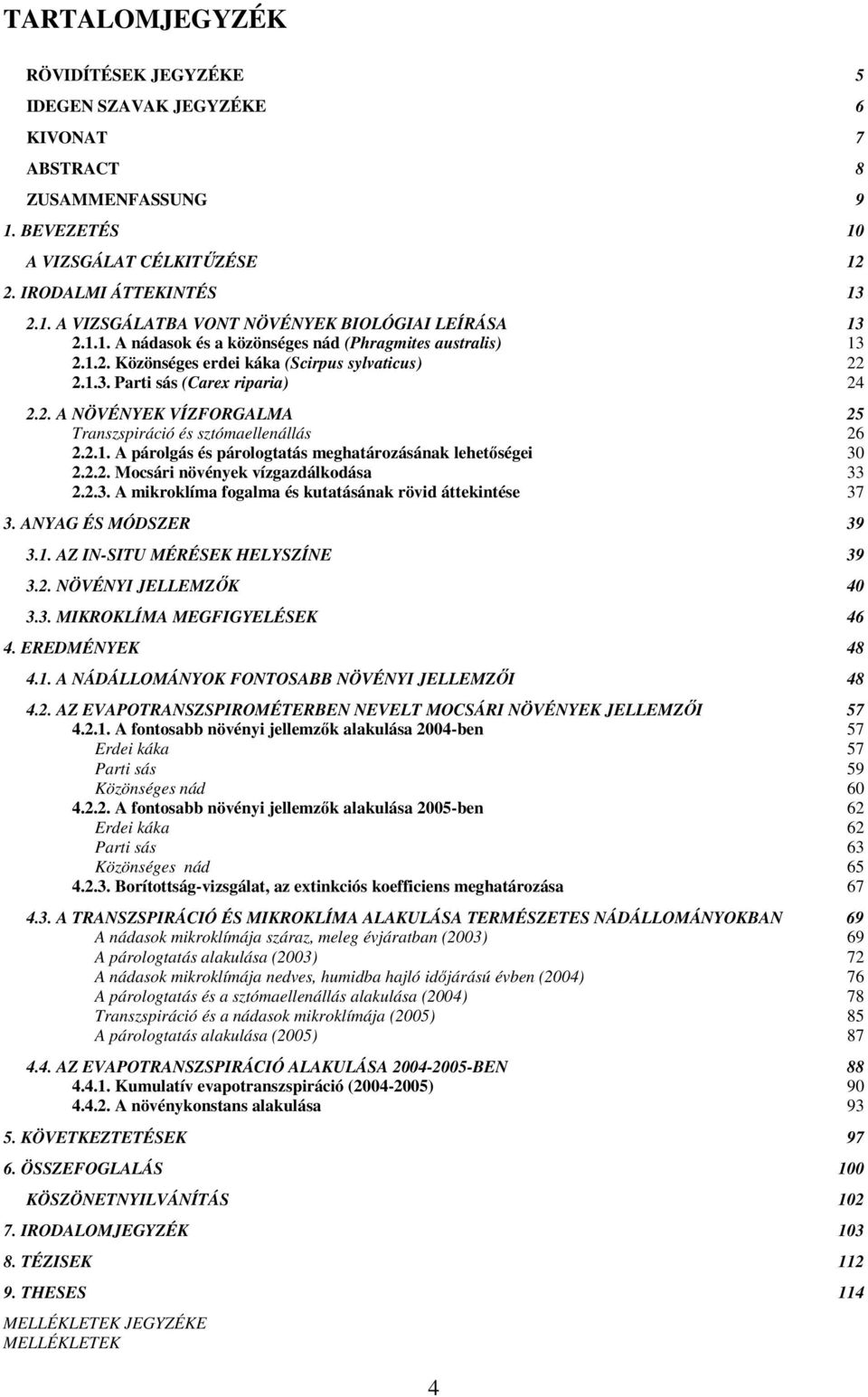 2.1. A párolgás és párologtatás meghatározásának lehetıségei 30 2.2.2. Mocsári növények vízgazdálkodása 33 2.2.3. A mikroklíma fogalma és kutatásának rövid áttekintése 37 3. ANYAG ÉS MÓDSZER 39 3.1. AZ IN-SITU MÉRÉSEK HELYSZÍNE 39 3.