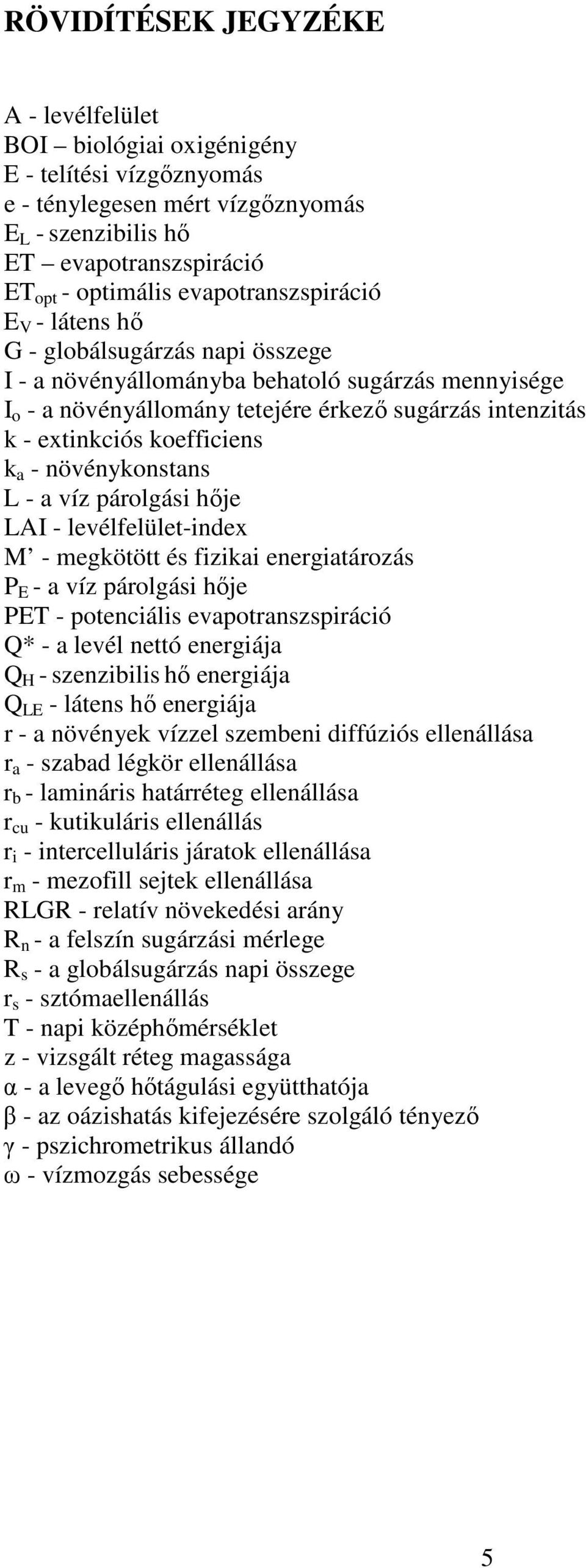 koefficiens k a - növénykonstans L - a víz párolgási hıje LAI - levélfelület-index M - megkötött és fizikai energiatározás P E - a víz párolgási hıje PET - potenciális evapotranszspiráció Q* - a