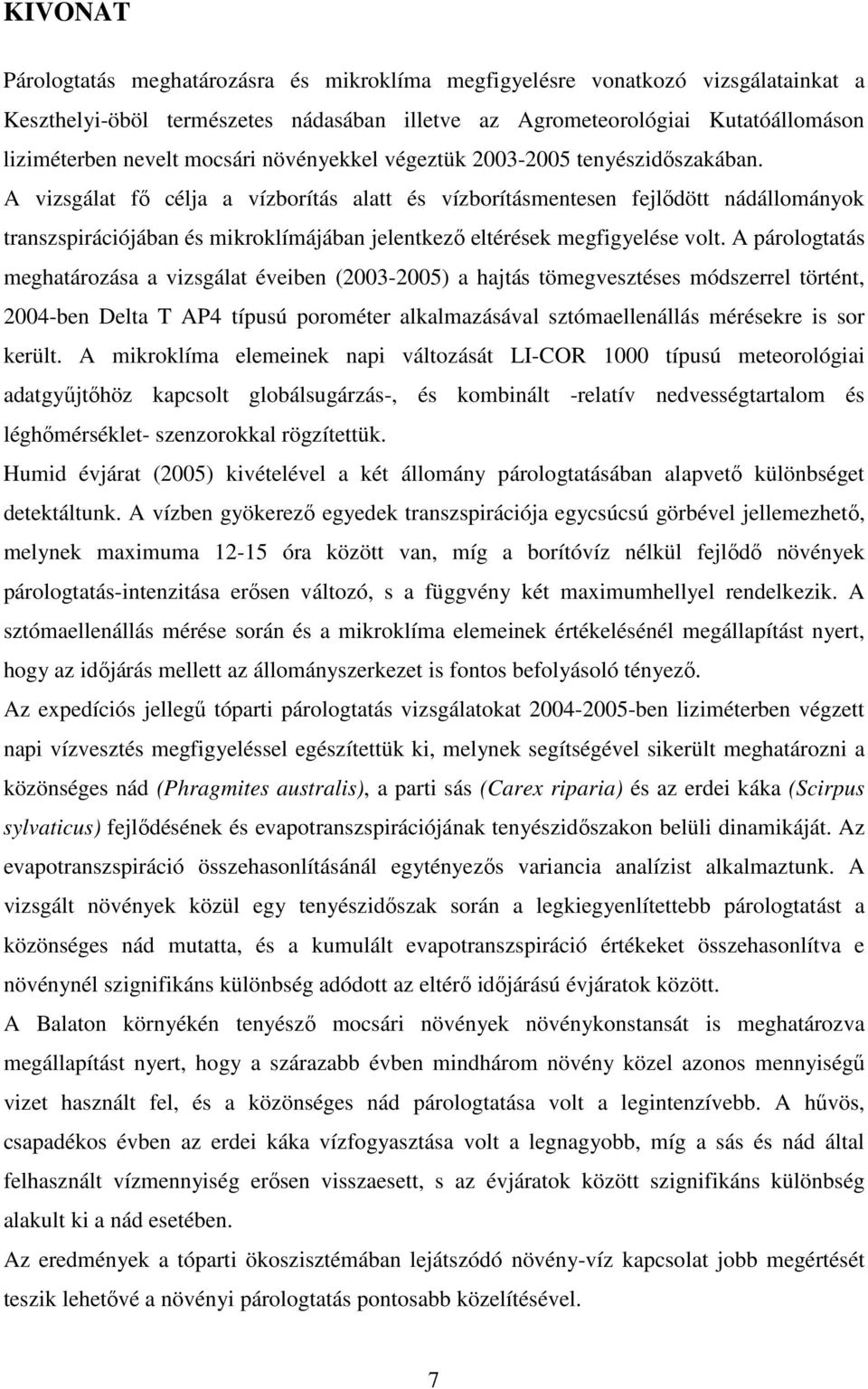 A vizsgálat fı célja a vízborítás alatt és vízborításmentesen fejlıdött nádállományok transzspirációjában és mikroklímájában jelentkezı eltérések megfigyelése volt.