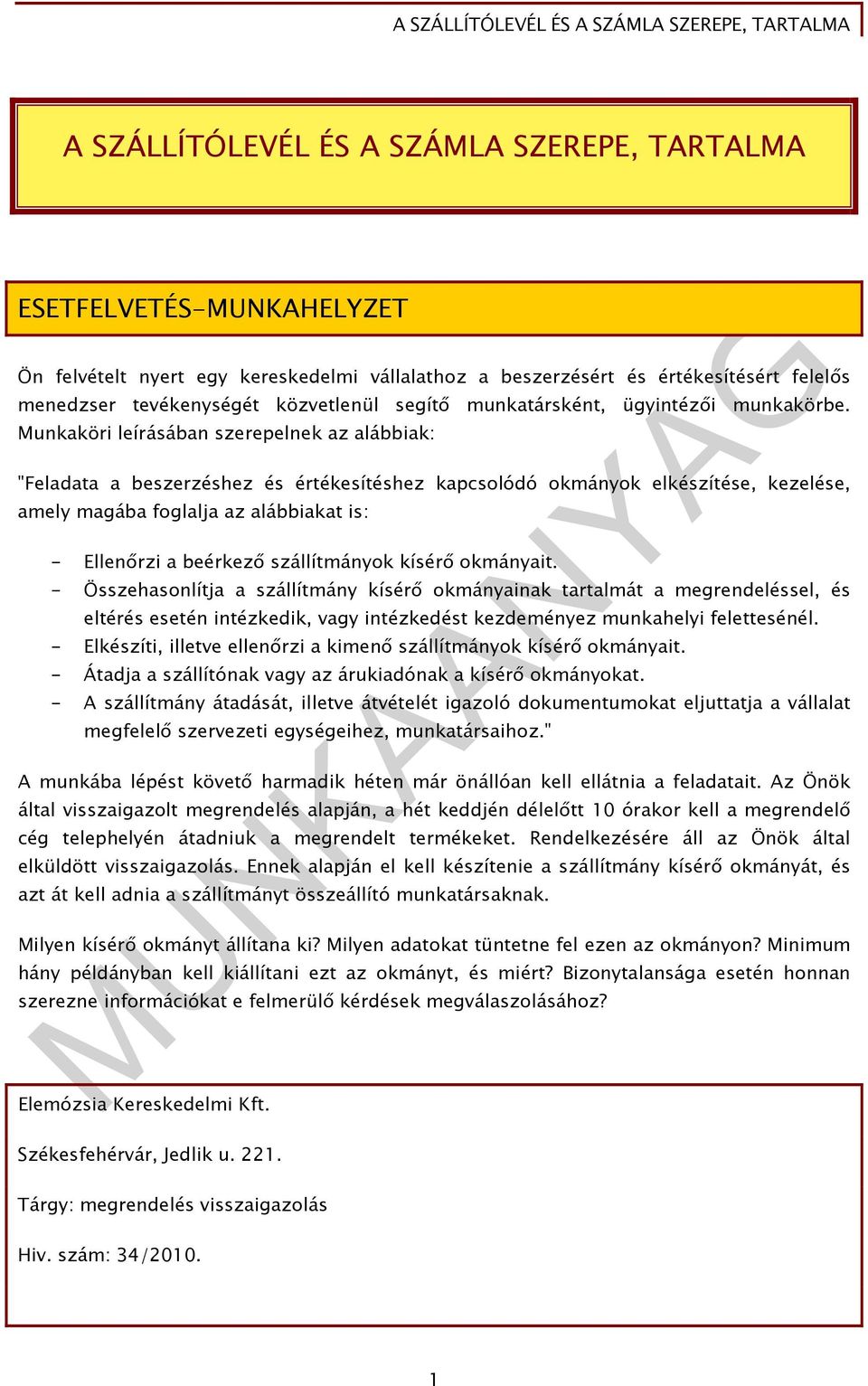 Munkaköri leírásában szerepelnek az alábbiak: "Feladata a beszerzéshez és értékesítéshez kapcsolódó okmányok elkészítése, kezelése, amely magába foglalja az alábbiakat is: - Ellenőrzi a beérkező