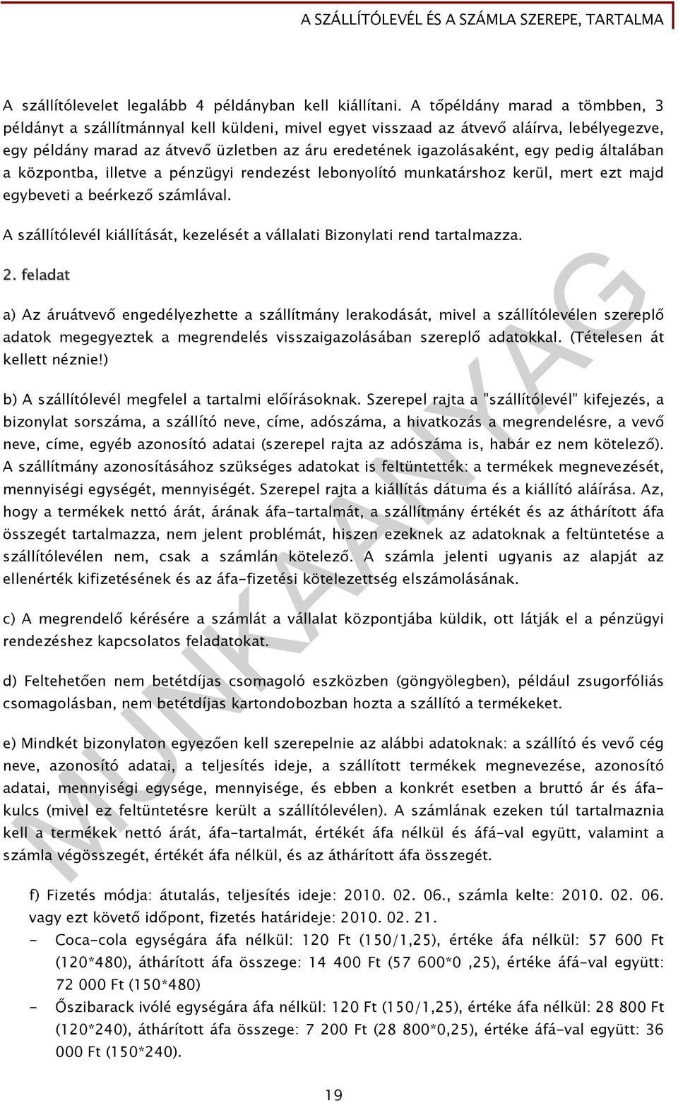 pedig általában a központba, illetve a pénzügyi rendezést lebonyolító munkatárshoz kerül, mert ezt majd egybeveti a beérkező számlával.