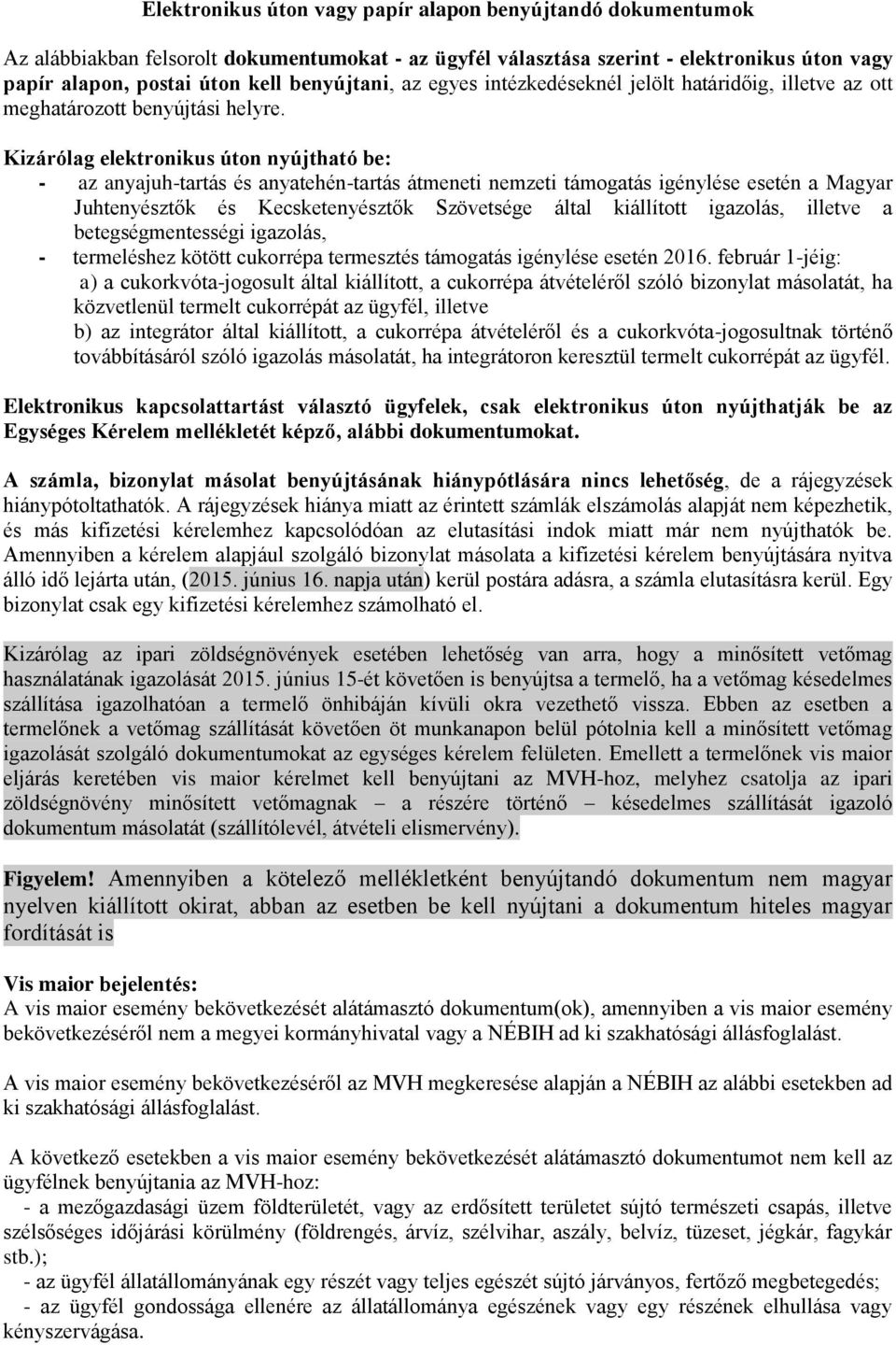 Kizárólag elektronikus úton nyújtható be: - az anyajuh-tartás és anyatehén-tartás átmeneti nemzeti támogatás igénylése esetén a Magyar Juhtenyésztők és Kecsketenyésztők Szövetsége által kiállított