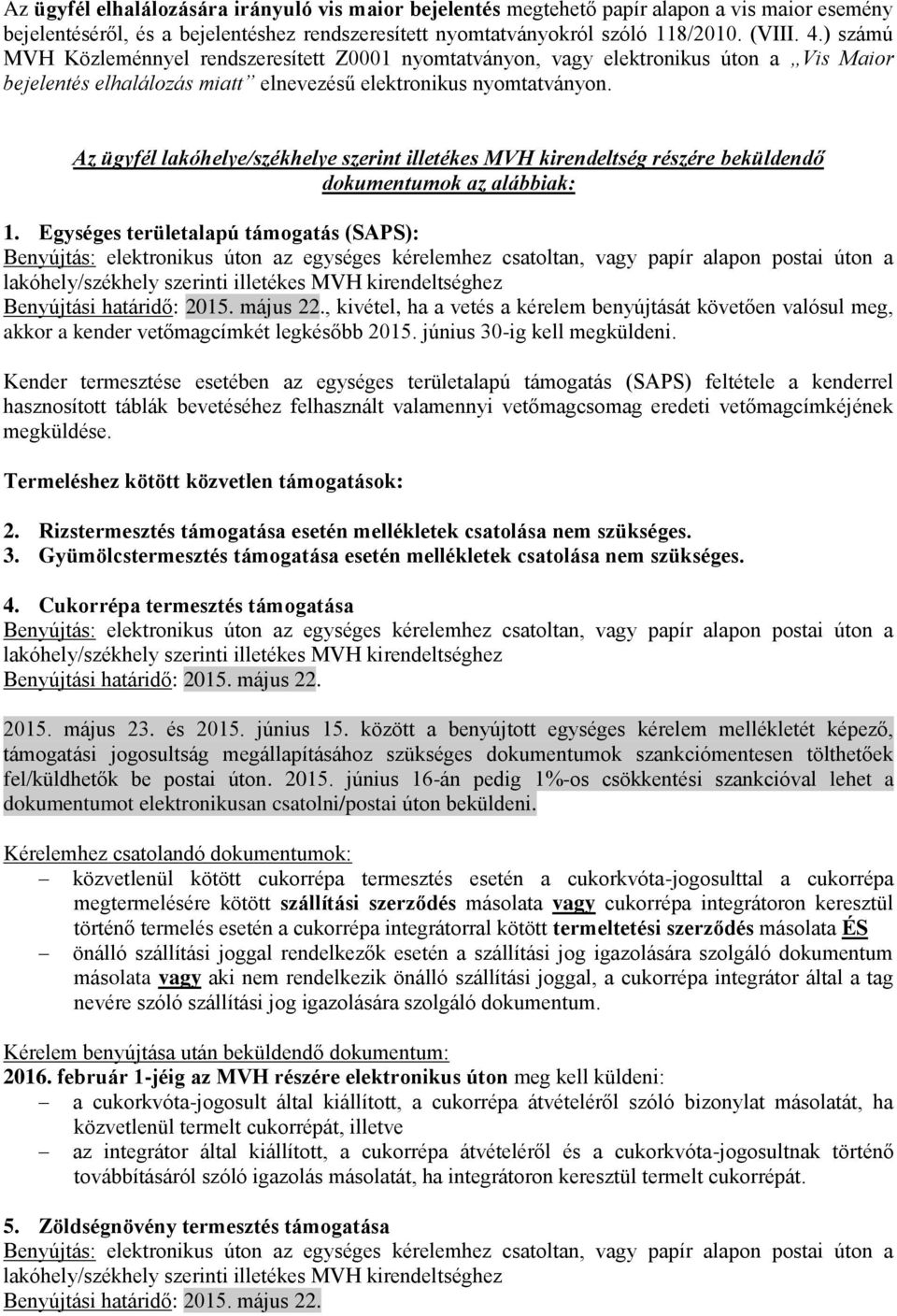 Az ügyfél lakóhelye/székhelye szerint illetékes MVH kirendeltség részére beküldendő dokumentumok az alábbiak: 1.