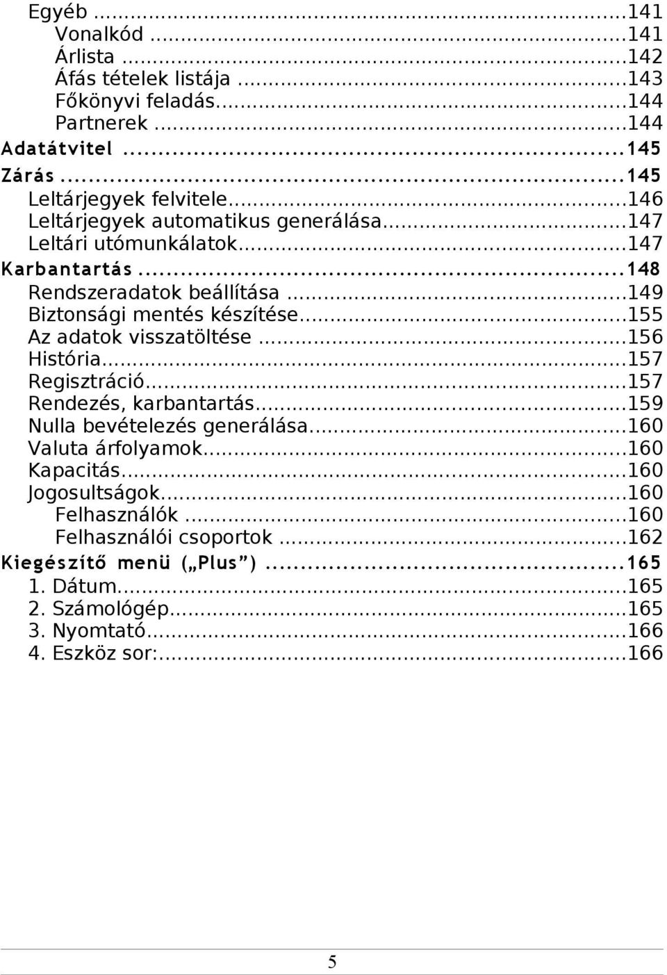 ..155 Az adatok visszatöltése...156 História...157 Regisztráció...157 Rendezés, karbantartás...159 Nulla bevételezés generálása...160 Valuta árfolyamok...160 Kapacitás.