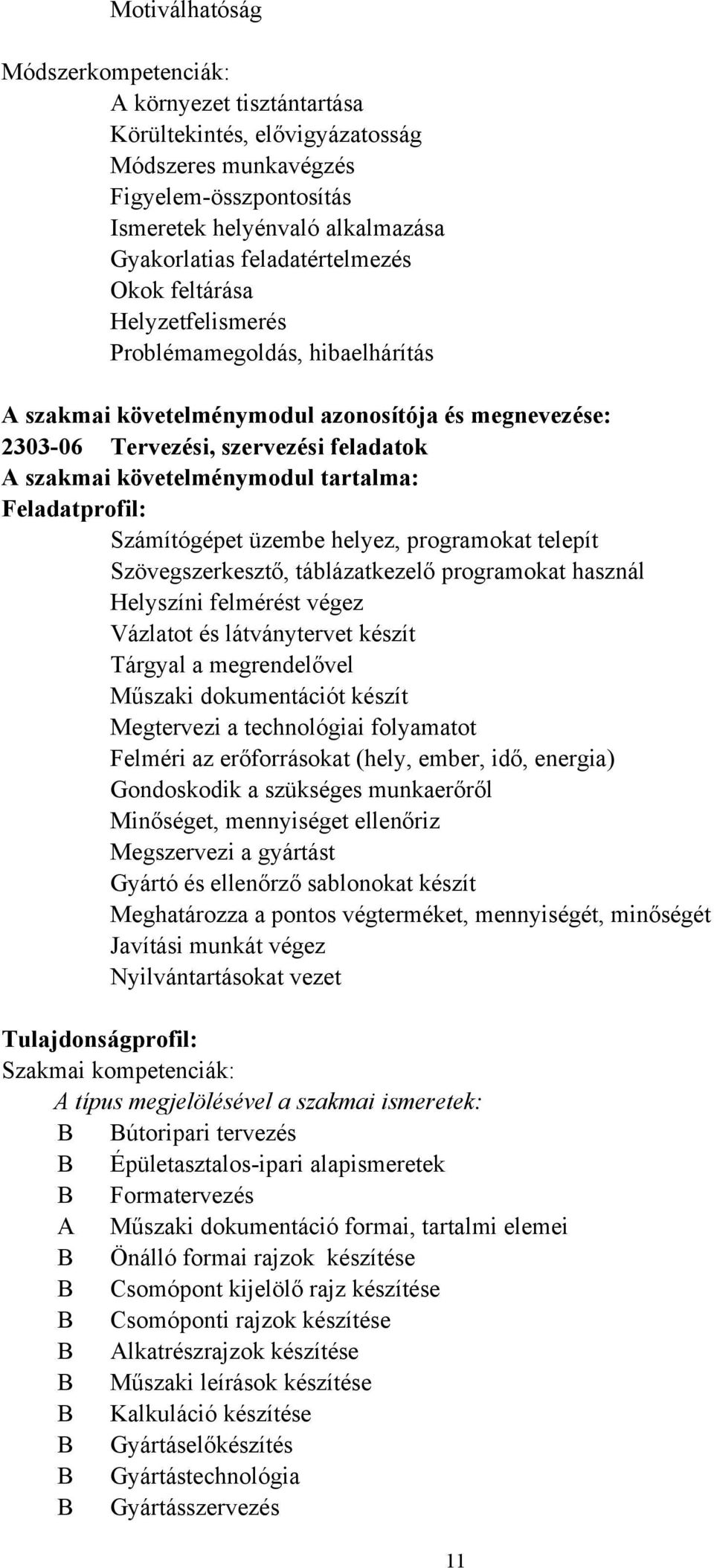 követelménymodul tartalma: Feladatprofil: Számítógépet üzembe helyez, programokat telepít Szövegszerkesztő, táblázatkezelő programokat használ Helyszíni felmérést végez Vázlatot és látványtervet