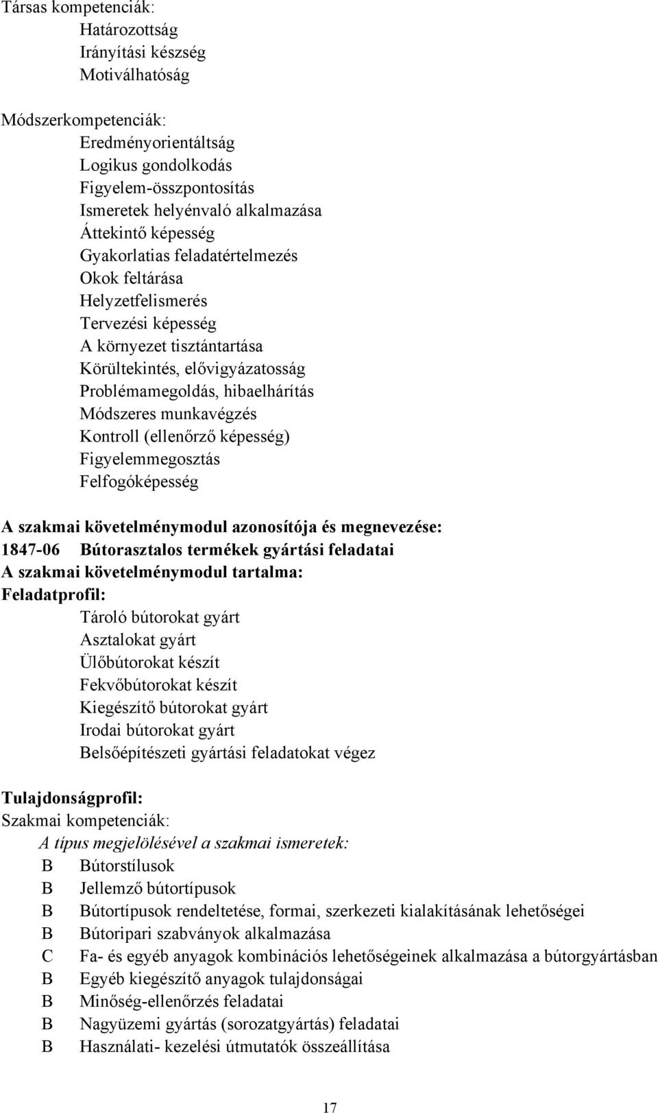 munkavégzés Kontroll (ellenőrző képesség) Figyelemmegosztás Felfogóképesség A szakmai követelménymodul azonosítója és megnevezése: 1847-06 Bútorasztalos termékek gyártási feladatai A szakmai