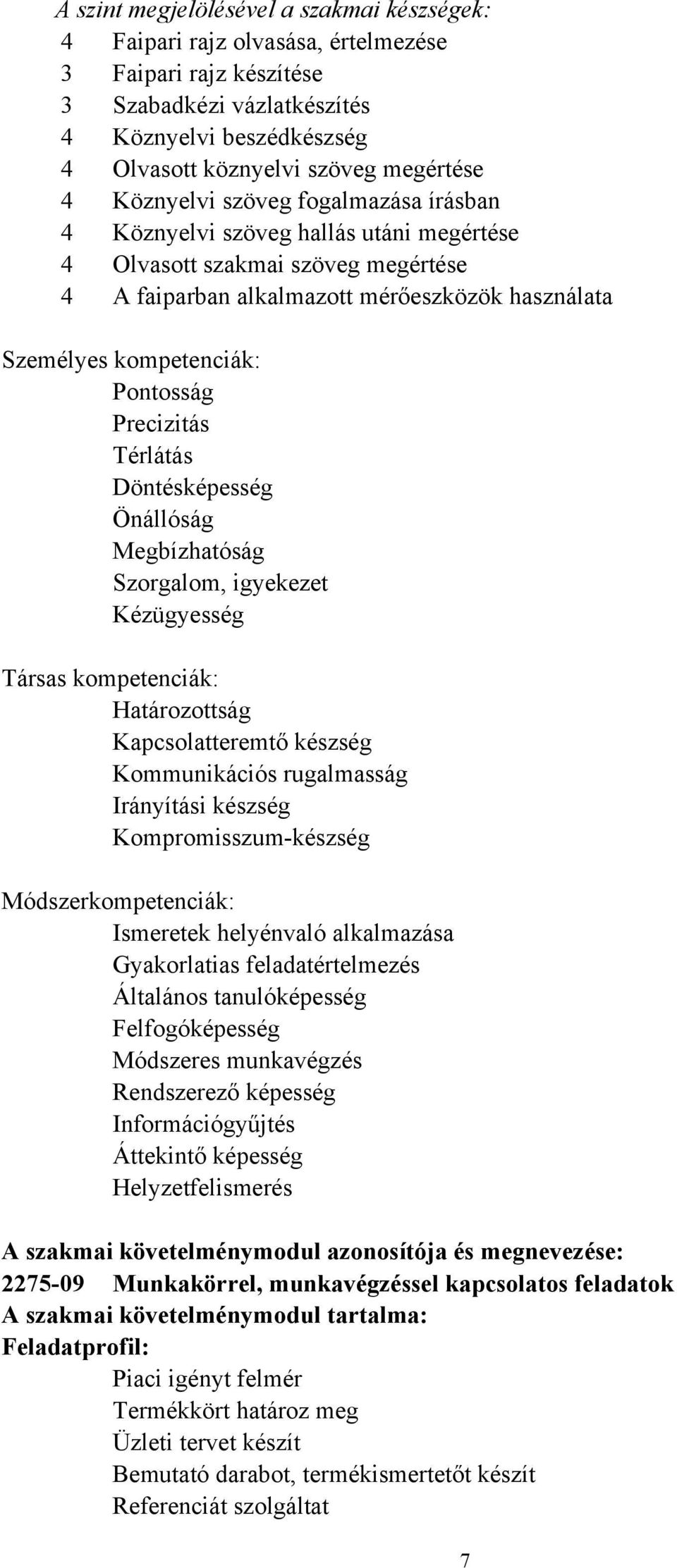 Precizitás Térlátás Döntésképesség Önállóság Megbízhatóság Szorgalom, igyekezet Kézügyesség Társas kompetenciák: Határozottság Kapcsolatteremtő készség Kommunikációs rugalmasság Irányítási készség