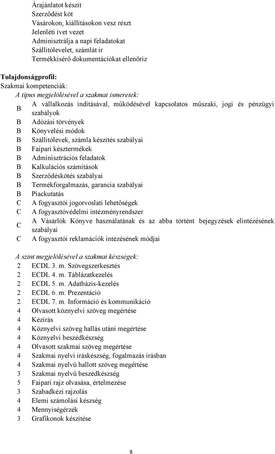 Könyvelési módok B Szállítólevek, számla készítés szabályai B Faipari késztermékek B Adminisztrációs feladatok B Kalkulációs számítások B Szerződéskötés szabályai B Termékforgalmazás, garancia