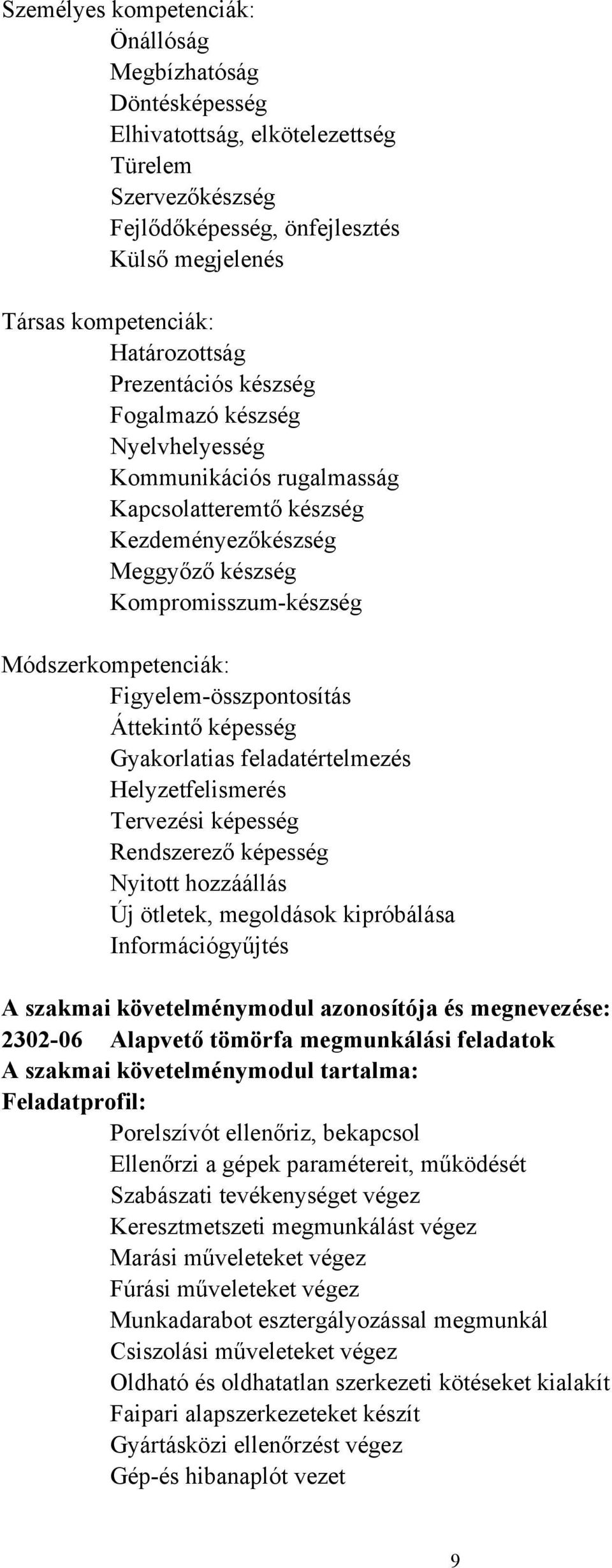 Figyelem-összpontosítás Áttekintő képesség Gyakorlatias feladatértelmezés Helyzetfelismerés Tervezési képesség Rendszerező képesség Nyitott hozzáállás Új ötletek, megoldások kipróbálása