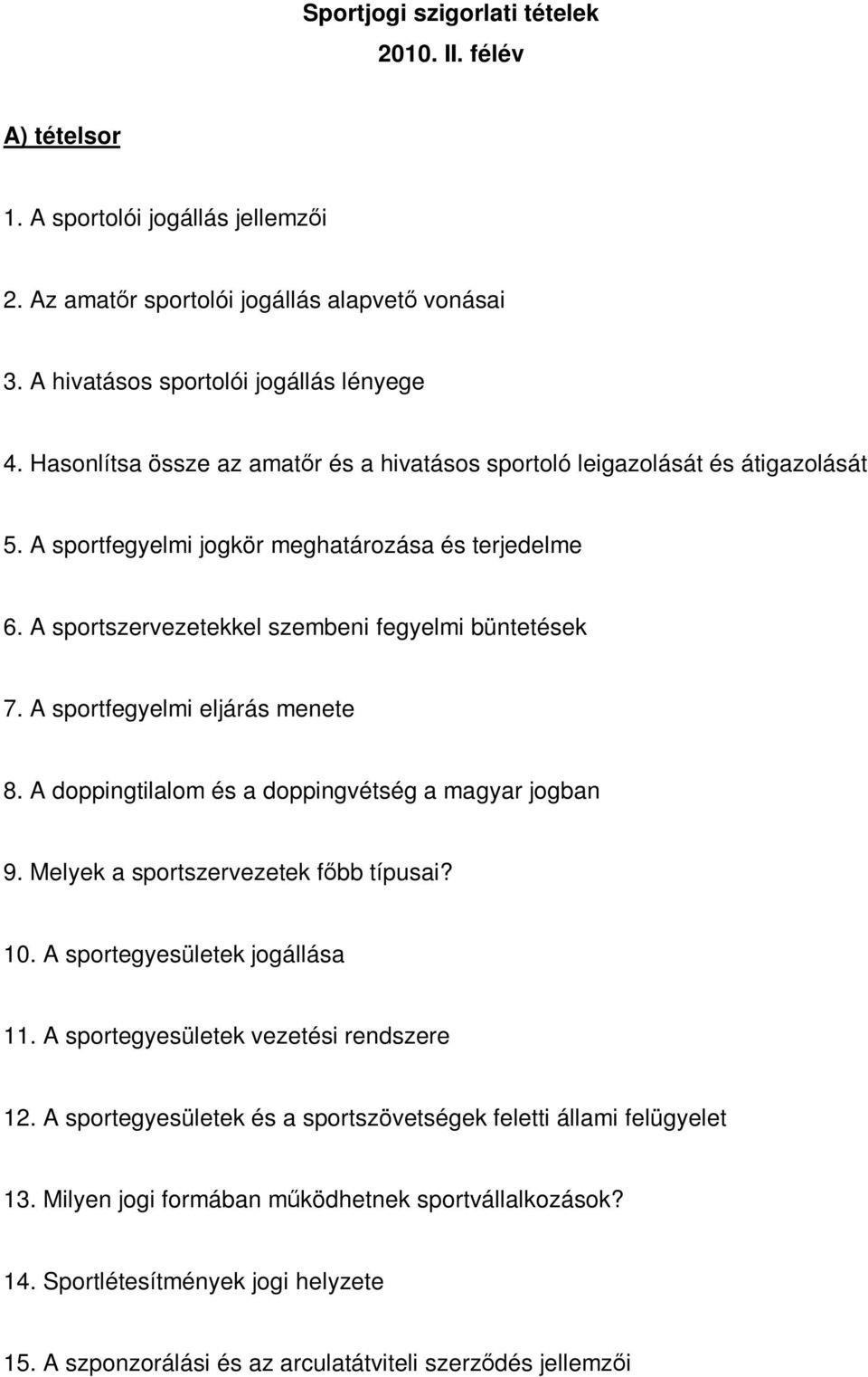 A sportfegyelmi eljárás menete 8. A doppingtilalom és a doppingvétség a magyar jogban 9. Melyek a sportszervezetek főbb típusai? 10. A sportegyesületek jogállása 11.