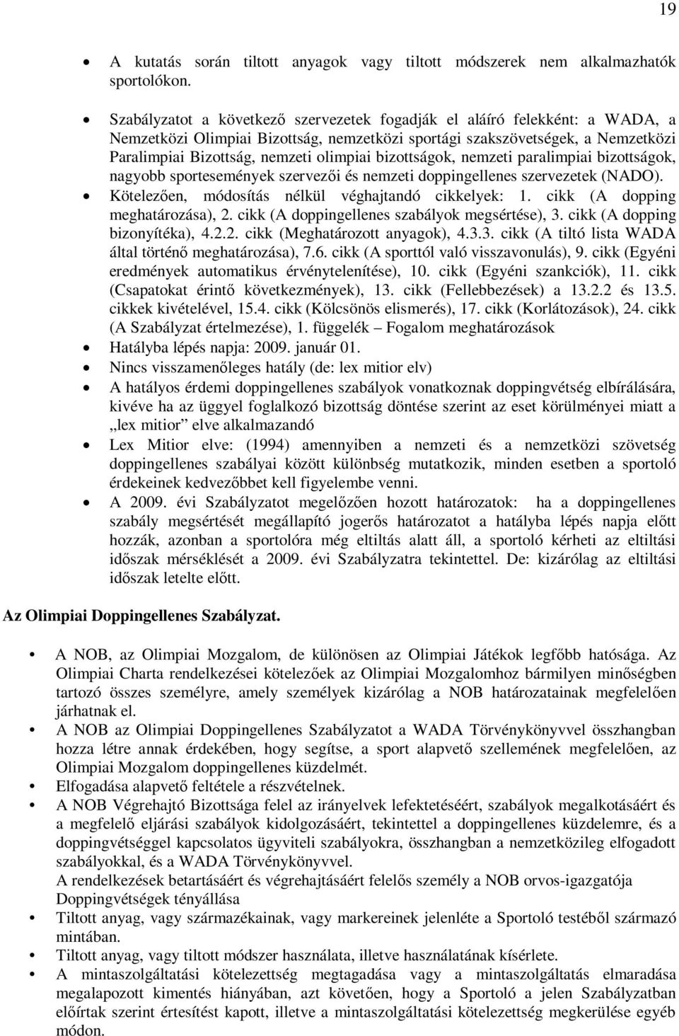 bizottságok, nemzeti paralimpiai bizottságok, nagyobb sportesemények szervezői és nemzeti doppingellenes szervezetek (NADO). Kötelezően, módosítás nélkül véghajtandó cikkelyek: 1.