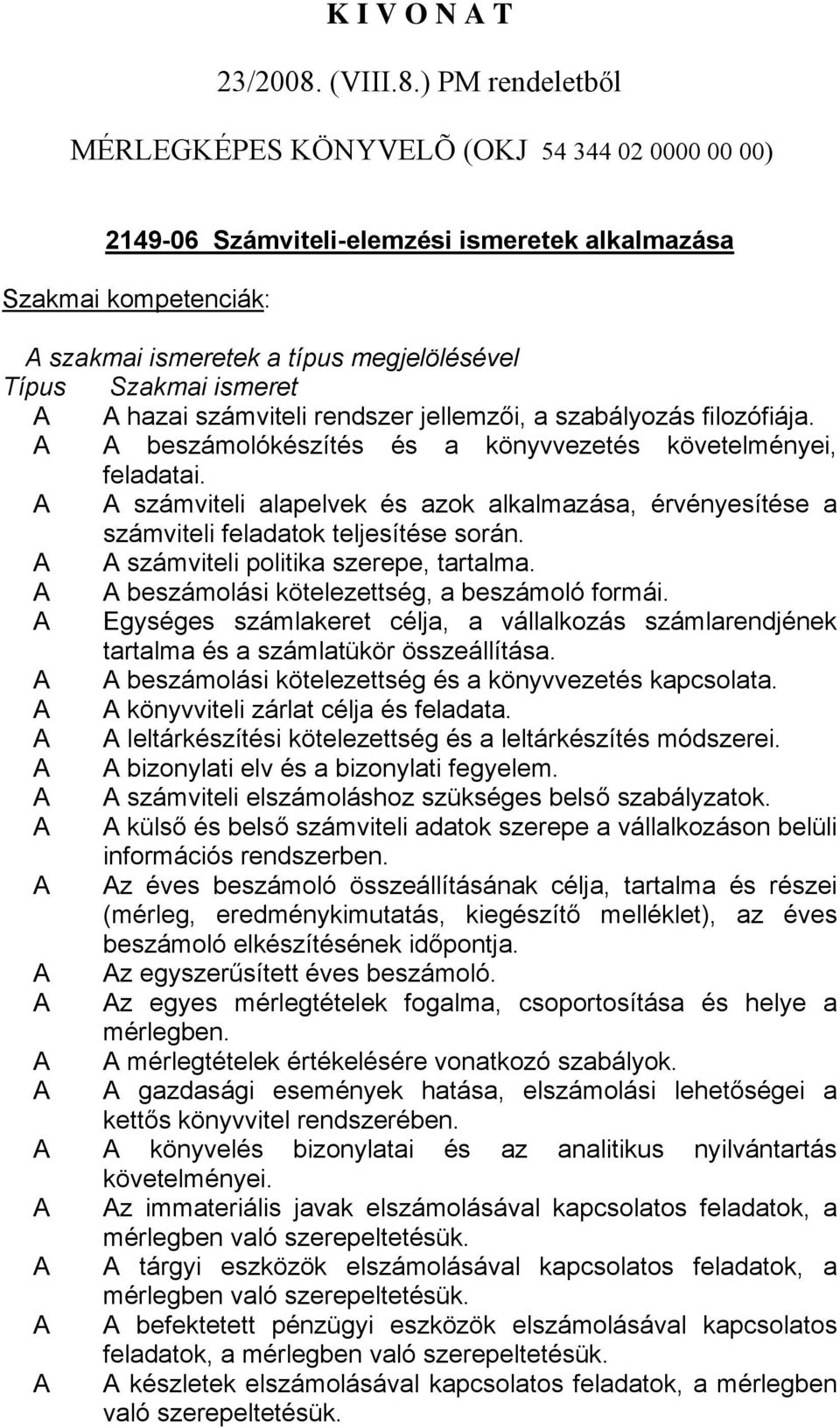 ) PM rendeletből MÉRLEGKÉPES KÖNYVELÕ (OKJ 54 344 02 0000 00 00) 2149-06 Számviteli-elemzési ismeretek Szakmai kompetenciák: szakmai ismeretek a típus megjelölésével Típus Szakmai ismeret hazai