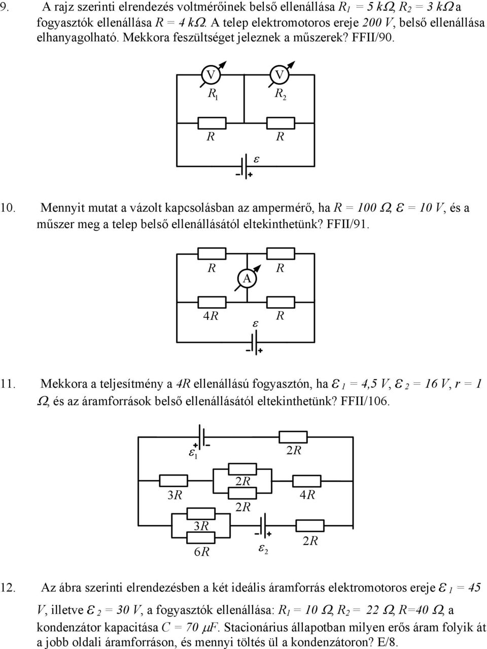 FF/91. 4 ε 11. Mekkora a teljesítmény a 4 ellenállású fogyasztón, ha ε 1 = 4,5 V, ε 2 = 16 V, r = 1 Ω, és az áramforrások belső ellenállásától eltekinthetünk? FF/106. ε1 2 3 3 6 2 2 ε 2 4 2 12.