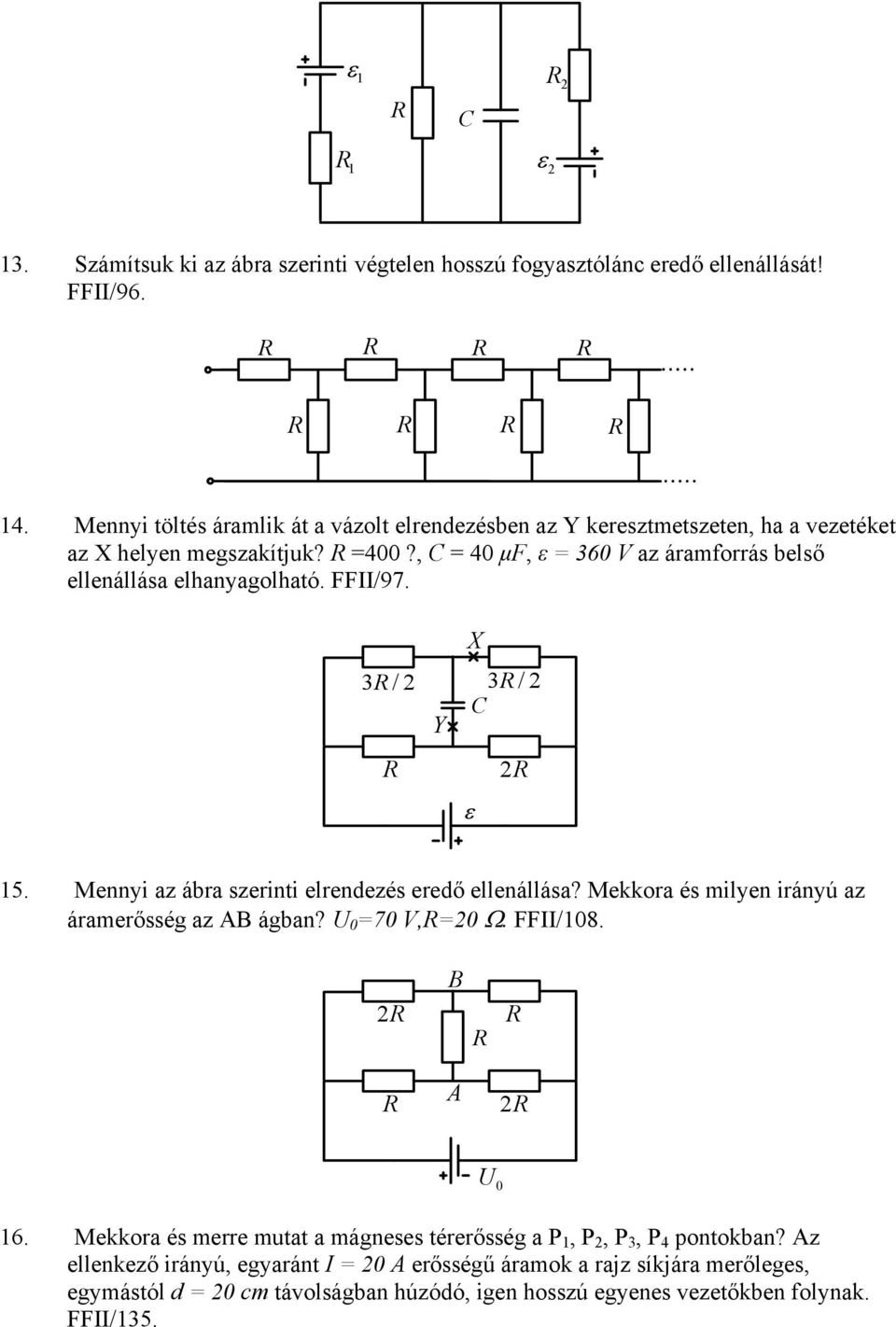 , C = 40 μf, ε = 360 V az áramforrás belső ellenállása elhanyagolható. FF/97. 3 /2 3 /2 Y C X ε 2 15. Mennyi az ábra szerinti elrendezés eredő ellenállása?