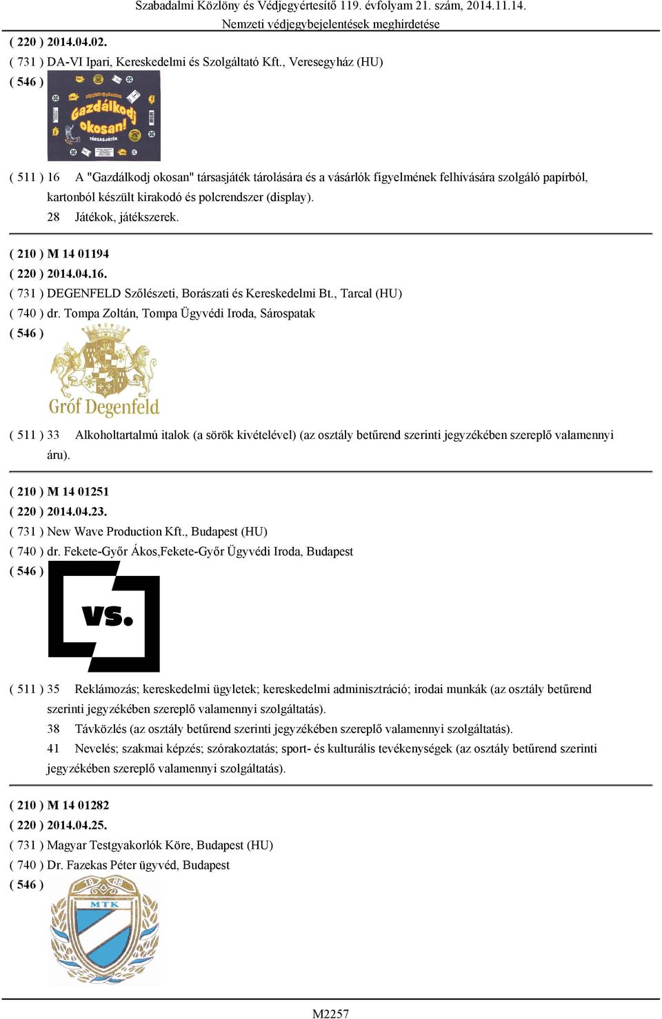 28 Játékok, játékszerek. ( 210 ) M 14 01194 ( 220 ) 2014.04.16. ( 731 ) DEGENFELD Szőlészeti, Borászati és Kereskedelmi Bt., Tarcal (HU) ( 740 ) dr.