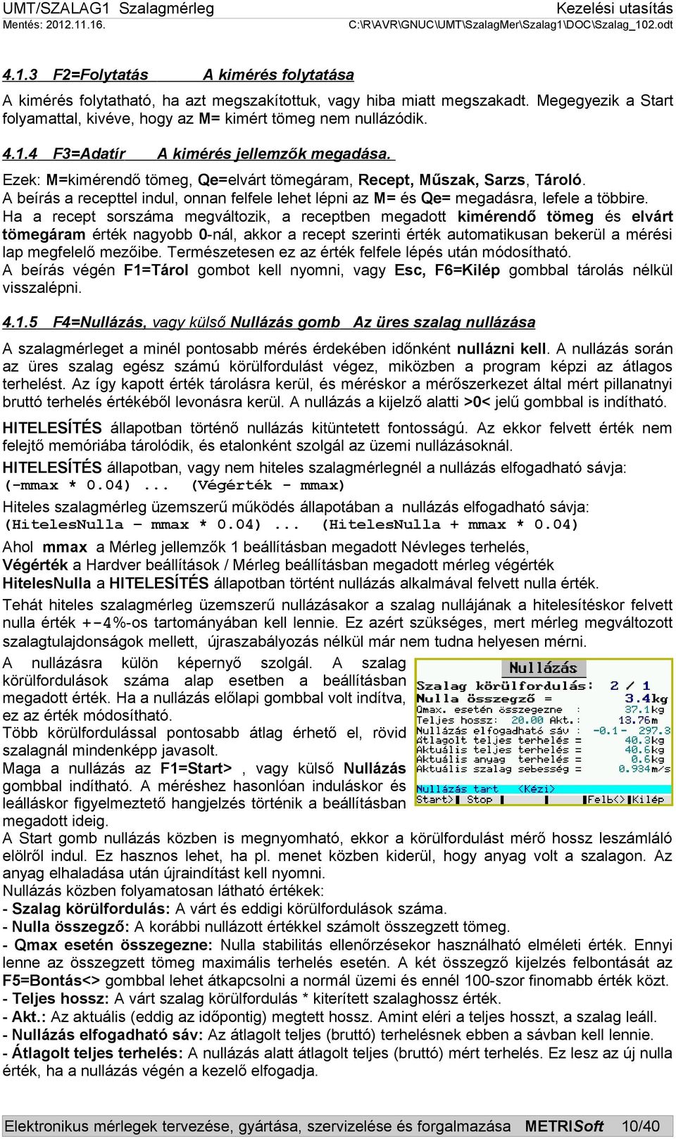 Ha a recept sorszáma megváltozik, a receptben megadott kimérendő tömeg és elvárt tömegáram érték nagyobb 0-nál, akkor a recept szerinti érték automatikusan bekerül a mérési lap megfelelő mezőibe.