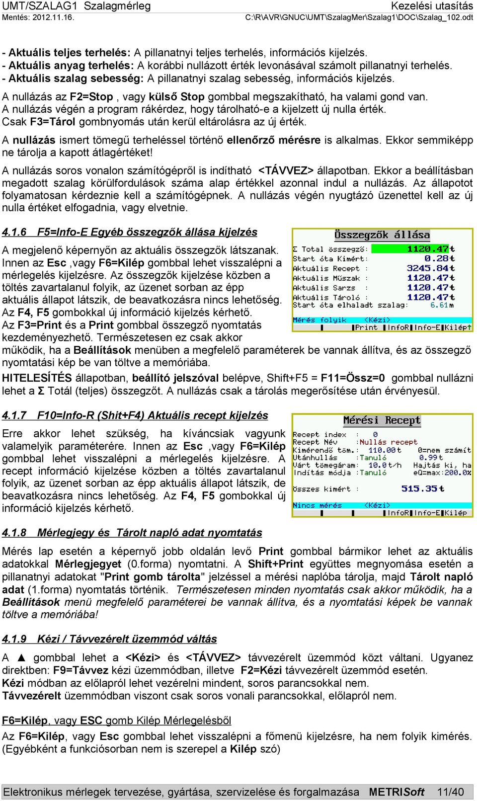 A nullázás végén a program rákérdez, hogy tárolható-e a kijelzett új nulla érték. Csak F3=Tárol gombnyomás után kerül eltárolásra az új érték.