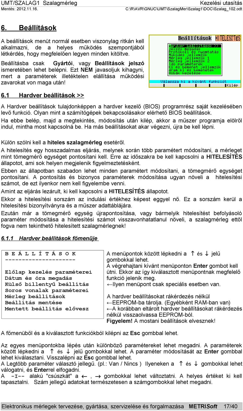 1 Hardver beállítások >> A Hardver beállítások tulajdonképpen a hardver kezelő (BIOS) programrész saját kezelésében levő funkció. Olyan mint a számítógépek bekapcsolásakor elérhető BIOS beállítások.