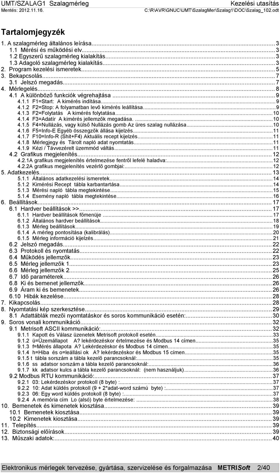 ..9 4.1.3 F2=Folytatás A kimérés folytatása...10 4.1.4 F3=Adatír A kimérés jellemzők megadása....10 4.1.5 F4=Nullázás, vagy külső Nullázás gomb Az üres szalag nullázása...10 4.1.6 F5=Info-E Egyéb összegzők állása kijelzés.