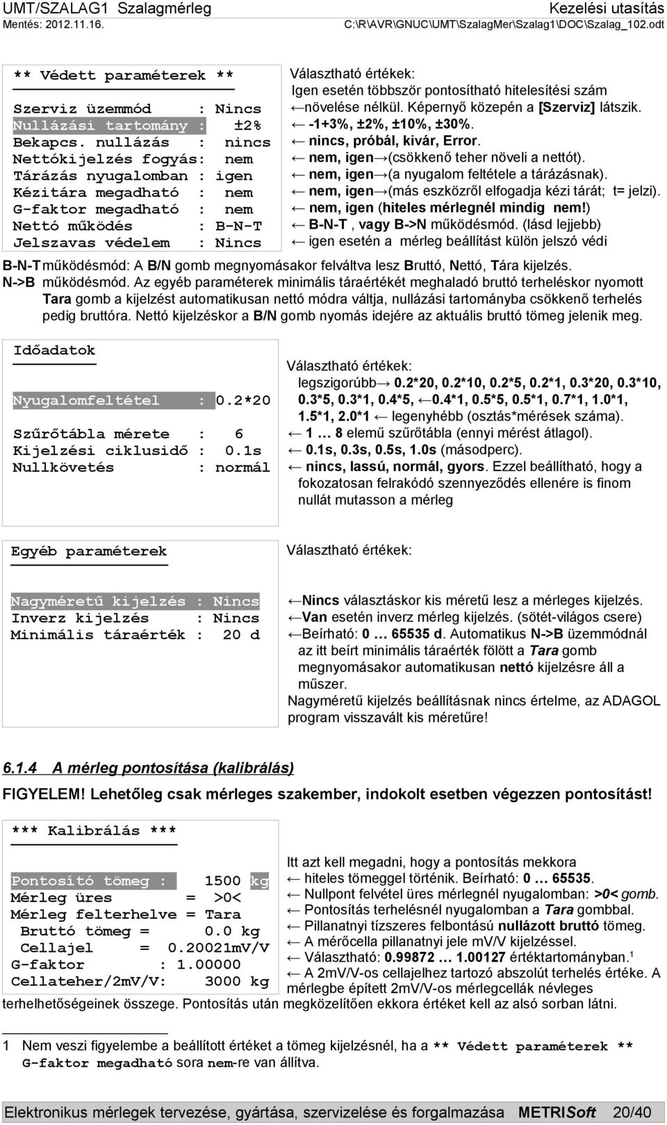 esetén többször pontosítható hitelesítési szám növelése nélkül. Képernyő közepén a [Szerviz] látszik. -1+3%, ±2%, ±10%, ±30%. nincs, próbál, kivár, Error. nem, igen (csökkenő teher növeli a nettót).