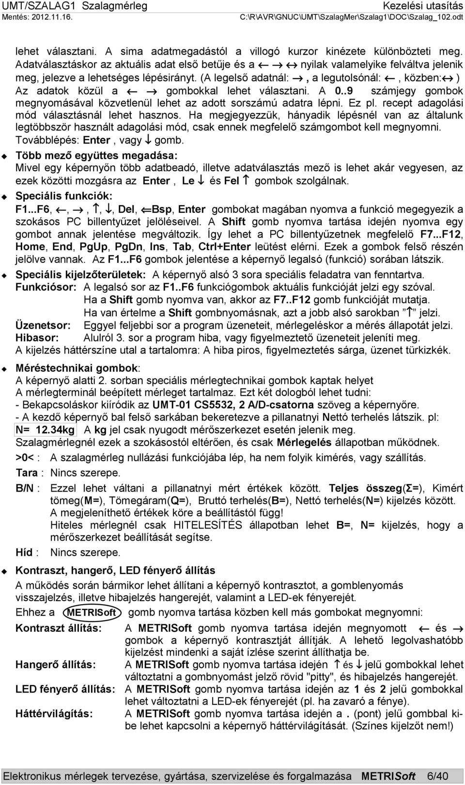 (A legelső adatnál:, a legutolsónál:, közben: ) Az adatok közül a gombokkal lehet választani. A 0..9 számjegy gombok megnyomásával közvetlenül lehet az adott sorszámú adatra lépni. Ez pl.
