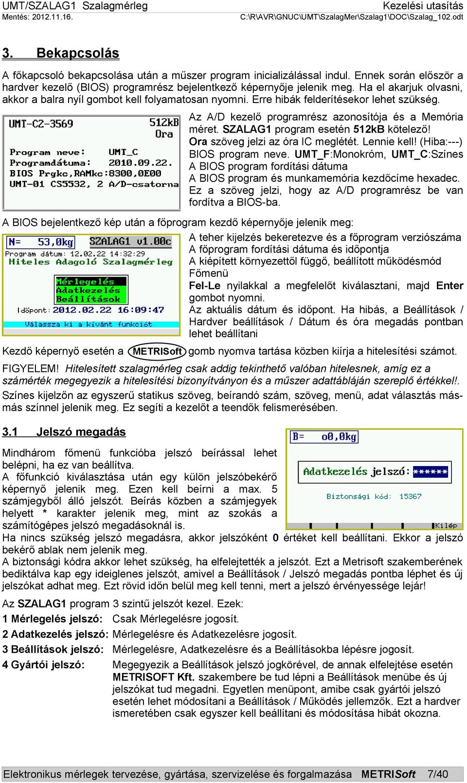 SZALAG1 program esetén 512kB kötelező! Ora szöveg jelzi az óra IC meglétét. Lennie kell! (Hiba:---) BIOS program neve.