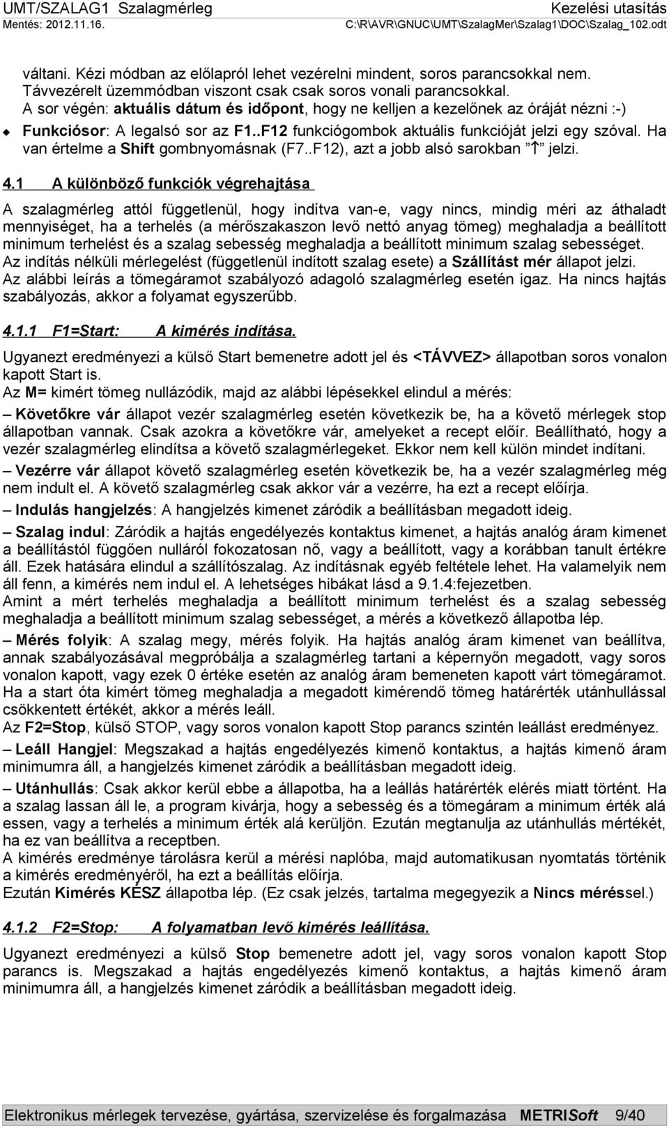 Ha van értelme a Shift gombnyomásnak (F7..F12), azt a jobb alsó sarokban jelzi. 4.