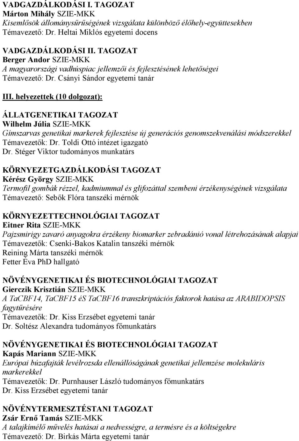 helyezettek (10 dolgozat): Wilhelm Júlia SZIE-MKK Gímszarvas genetikai markerek fejlesztése új generációs genomszekvenálási módszerekkel Témavezetők: Dr. Toldi Ottó intézet igazgató Dr.